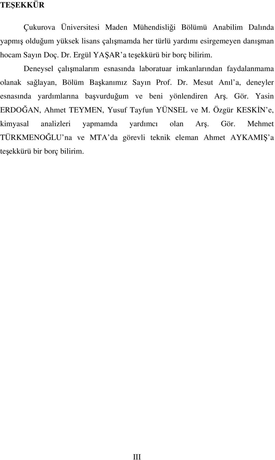 Deneysel çalışmalarım esnasında laboratuar imkanlarından faydalanmama olanak sağlayan, Bölüm Başkanımız Sayın Prof. Dr.