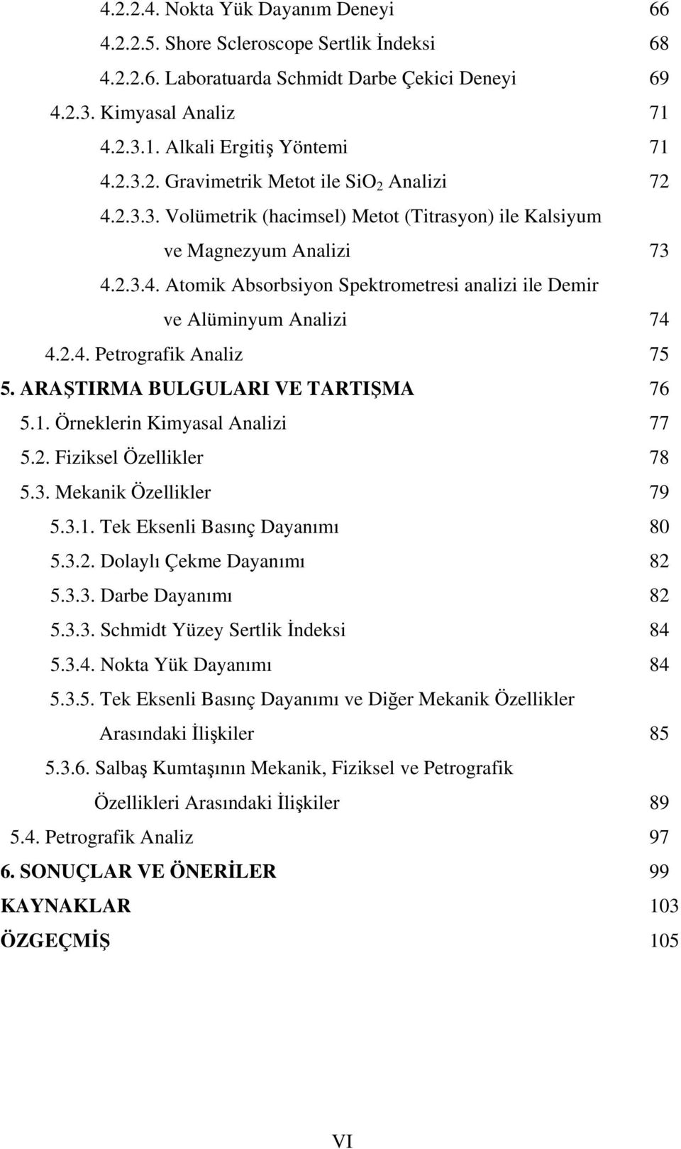 2.4. Petrografik Analiz 75 5. ARAŞTIRMA BULGULARI VE TARTIŞMA 76 5.1. Örneklerin Kimyasal Analizi 77 5.2. Fiziksel Özellikler 78 5.3. Mekanik Özellikler 79 5.3.1. Tek Eksenli Basınç Dayanımı 80 5.3.2. Dolaylı Çekme Dayanımı 82 5.