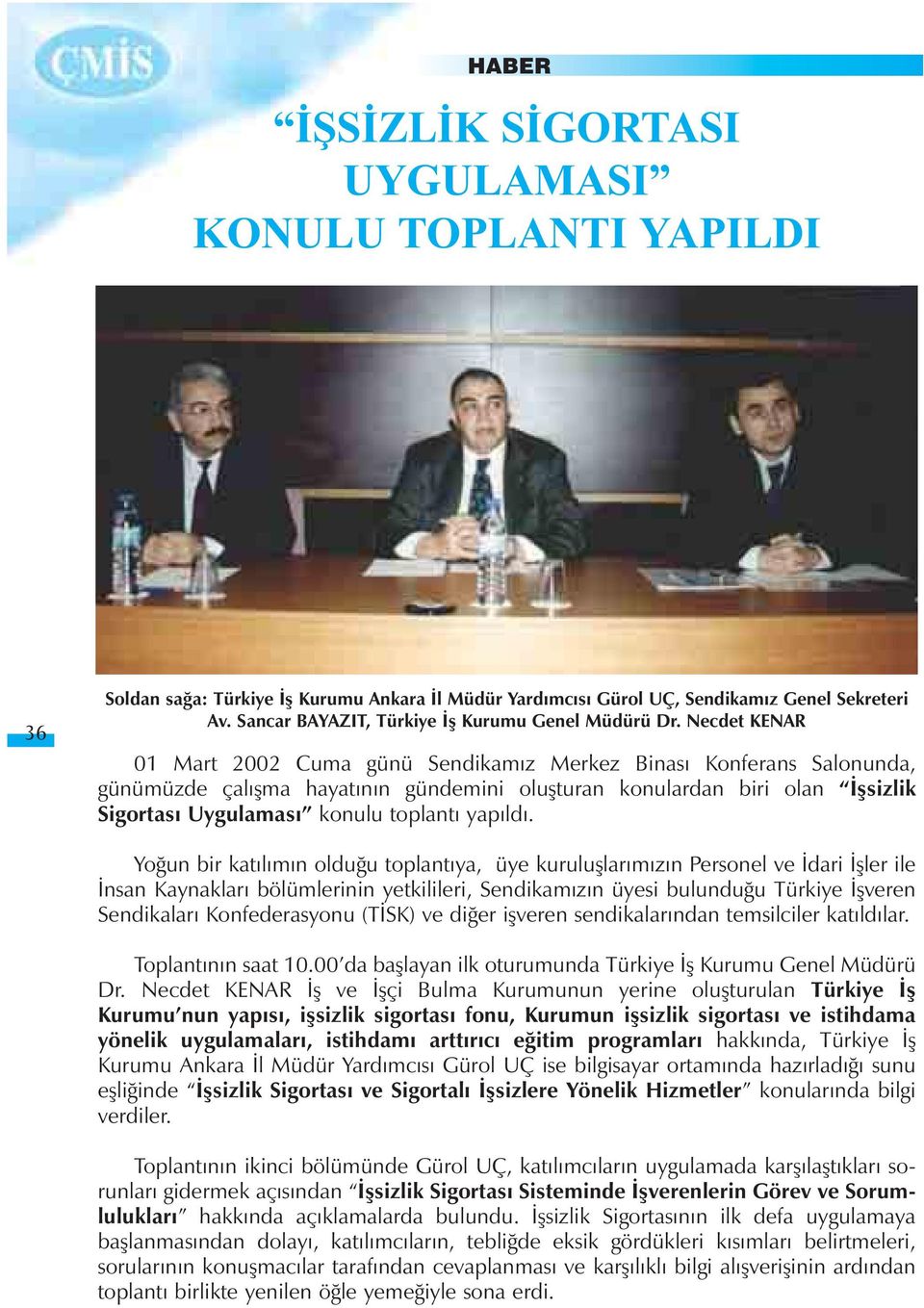 Necdet KENAR 01 Mart 2002 Cuma günü Sendikamýz Merkez Binasý Konferans Salonunda, günümüzde çalýþma hayatýnýn gündemini oluþturan konulardan biri olan Ýþsizlik Sigortasý Uygulamasý konulu toplantý