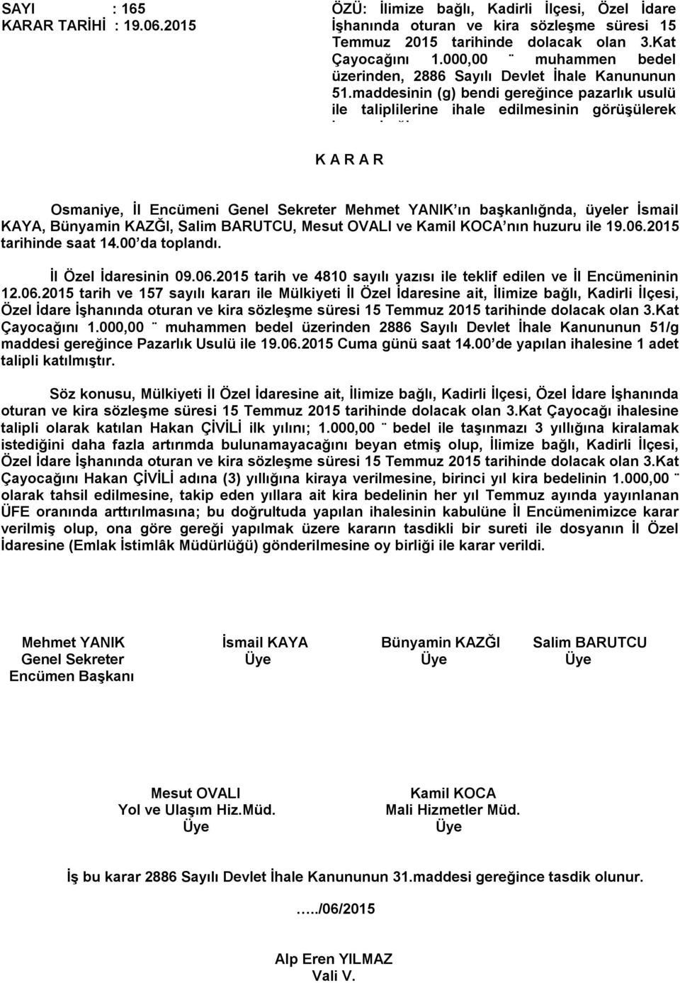 Osmaniye, İl Encümeni Genel Sekreter Mehmet YANIK ın başkanlığnda, üyeler İsmail KAYA, Bünyamin KAZĞI, Salim BARUTCU, ve nın huzuru ile 19.06.