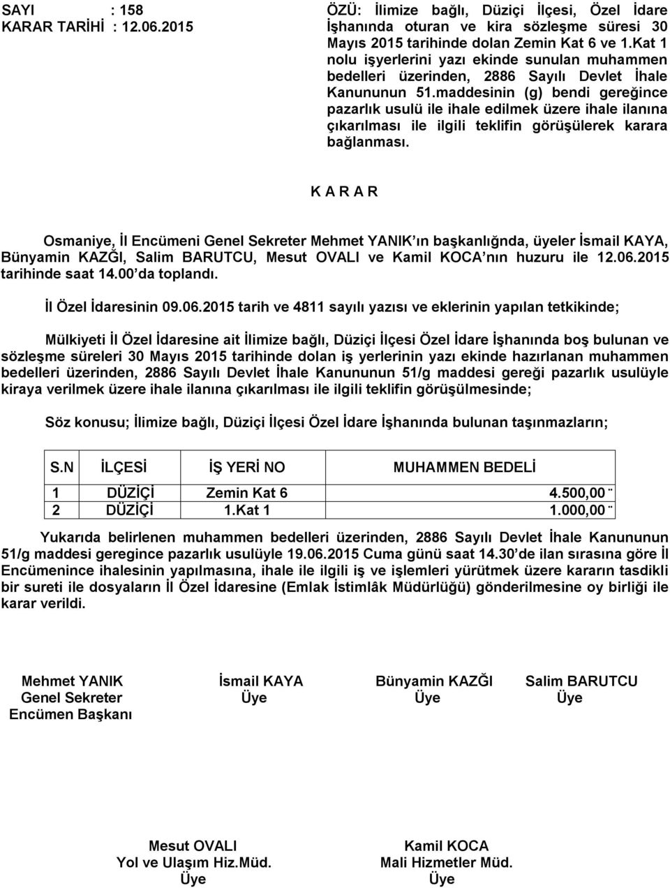 maddesinin (g) bendi gereğince pazarlık usulü ile ihale edilmek üzere ihale ilanına çıkarılması ile ilgili teklifin görüşülerek karara bağlanması. Bünyamin KAZĞI, Salim BARUTCU, ve nın huzuru ile 12.