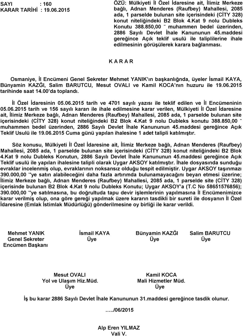 maddesi gereğince Açık teklif usulü ile taliplilerine ihale edilmesinin görüşülerek karara bağlanması. Bünyamin KAZĞI, Salim BARUTCU, ve nın huzuru ile 19.06.