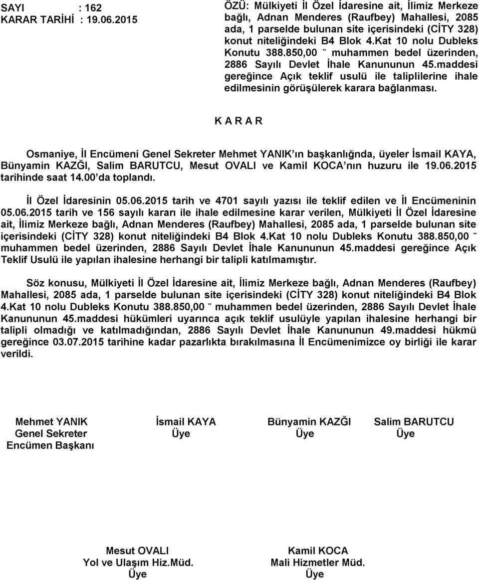 maddesi gereğince Açık teklif usulü ile taliplilerine ihale edilmesinin görüşülerek karara bağlanması. Bünyamin KAZĞI, Salim BARUTCU, ve nın huzuru ile 19.06.