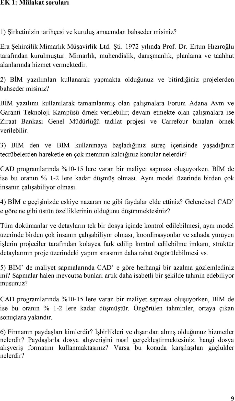 BİM yazılımı kullanılarak tamamlanmış olan çalışmalara Forum Adana Avm ve Garanti Teknoloji Kampüsü örnek verilebilir; devam etmekte olan çalışmalara ise Ziraat Bankası Genel Müdürlüğü tadilat