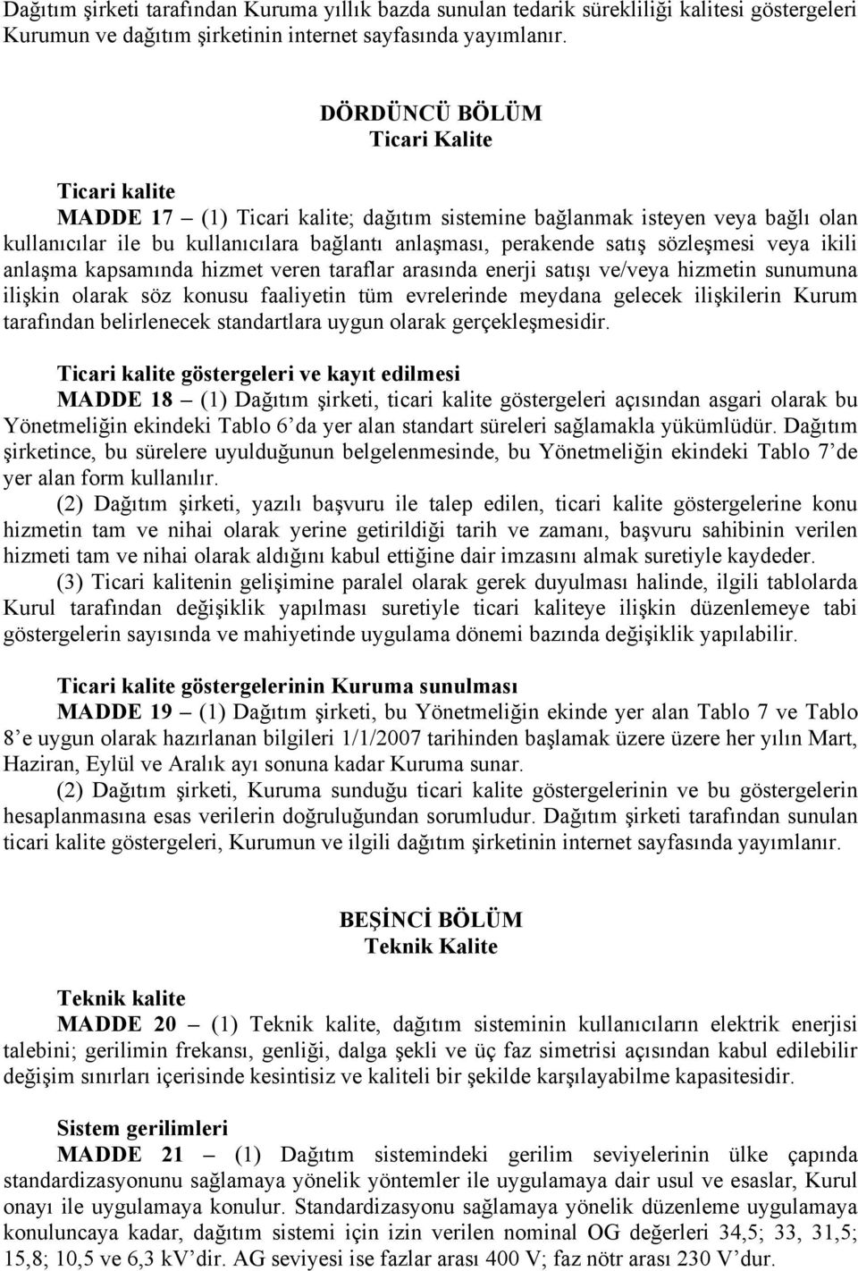 sözleşmesi veya ikili anlaşma kapsamında hizmet veren taraflar arasında enerji satışı ve/veya hizmetin sunumuna ilişkin olarak söz konusu faaliyetin tüm evrelerinde meydana gelecek ilişkilerin Kurum