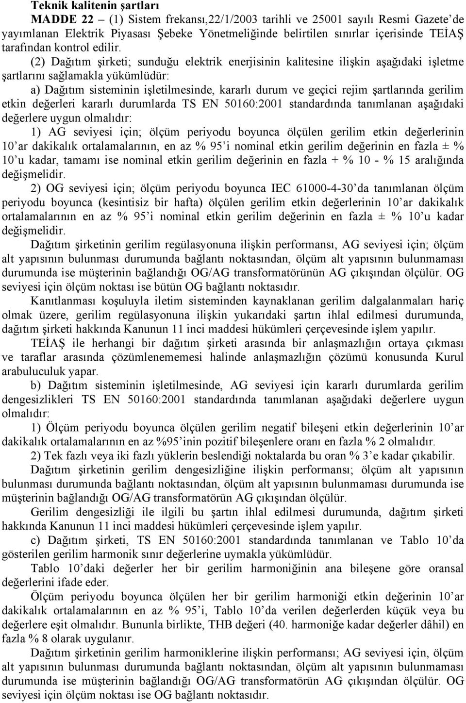 (2) Dağıtım şirketi; sunduğu elektrik enerjisinin kalitesine ilişkin aşağıdaki işletme şartlarını sağlamakla yükümlüdür: a) Dağıtım sisteminin işletilmesinde, kararlı durum ve geçici rejim