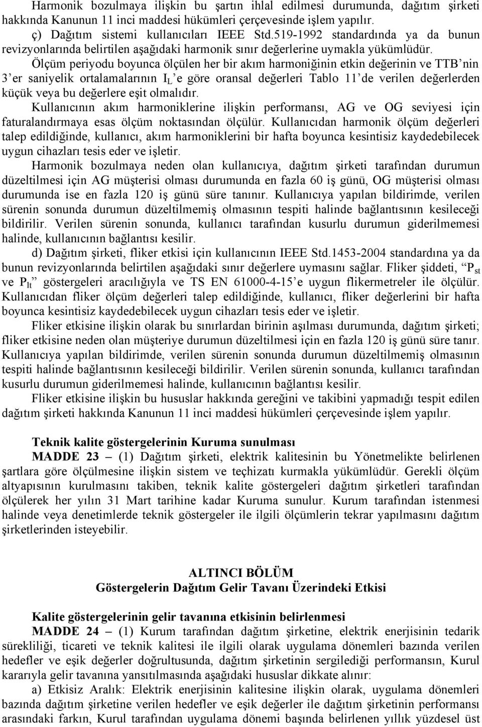 Ölçüm periyodu boyunca ölçülen her bir akım harmoniğinin etkin değerinin ve TTB nin 3 er saniyelik ortalamalarının I L e göre oransal değerleri Tablo 11 de verilen değerlerden küçük veya bu değerlere