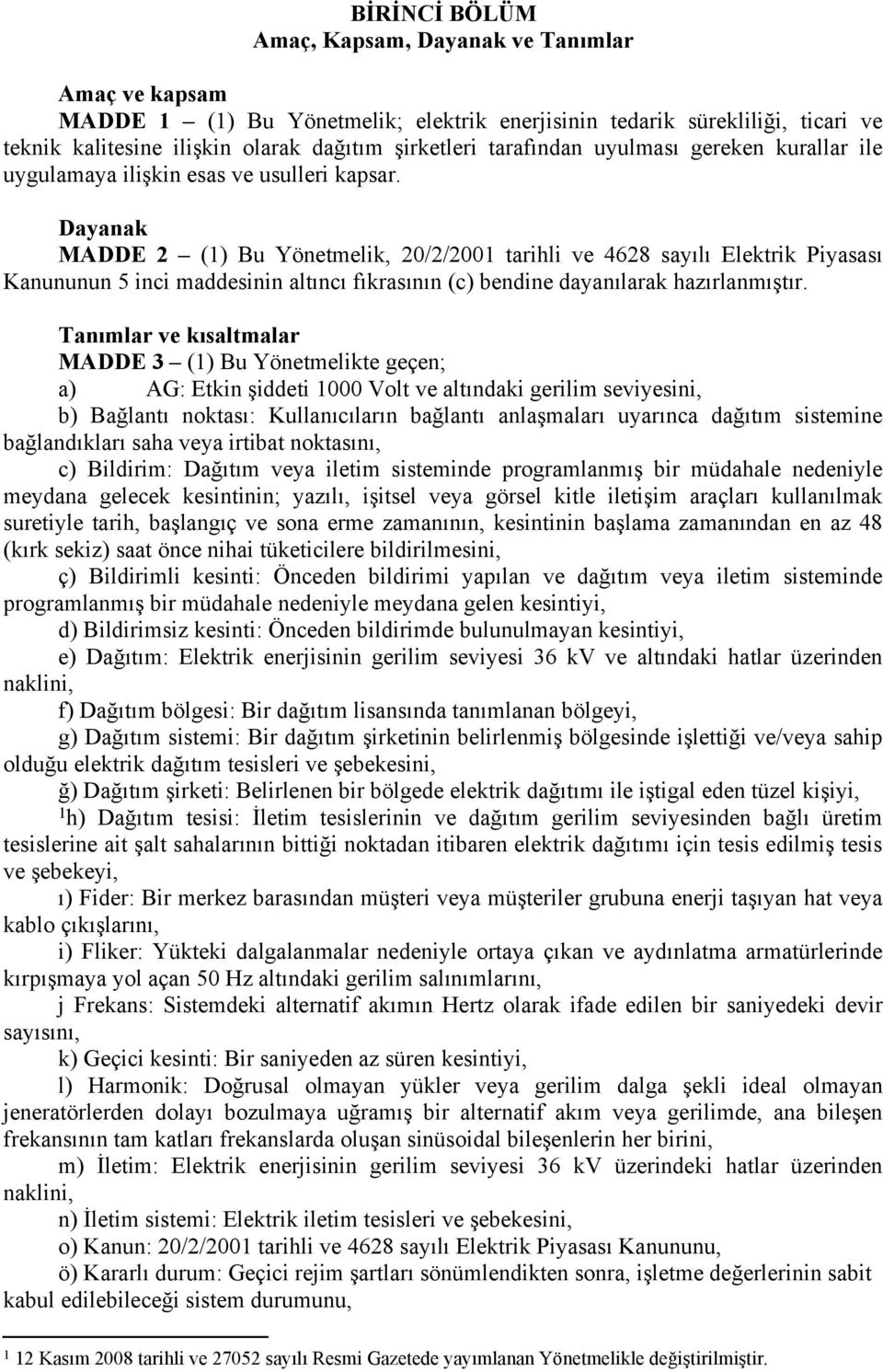 Dayanak MADDE 2 (1) Bu Yönetmelik, 20/2/2001 tarihli ve 4628 sayılı Elektrik Piyasası Kanununun 5 inci maddesinin altıncı fıkrasının (c) bendine dayanılarak hazırlanmıştır.