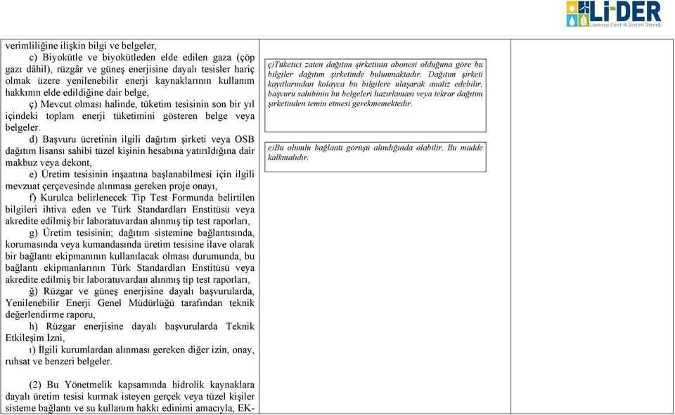 d) Başvuru ücretinin ilgili dağıtım şirketi veya OSB dağıtım lisansı sahibi tüzel kişinin hesabına yatırıldığına dair makbuz veya dekont, e) Üretim tesisinin inşaatına başlanabilmesi için ilgili