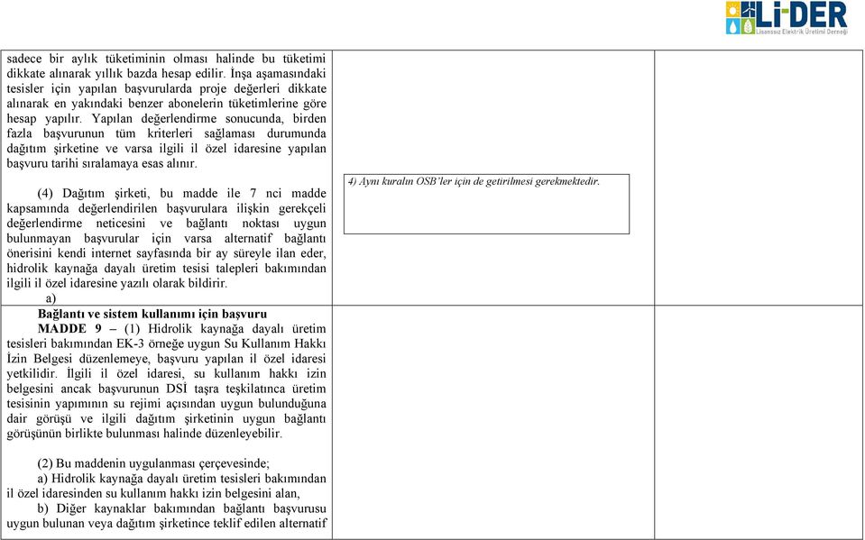 Yapılan değerlendirme sonucunda, birden fazla başvurunun tüm kriterleri sağlaması durumunda dağıtım şirketine ve varsa ilgili il özel idaresine yapılan başvuru tarihi sıralamaya esas alınır.