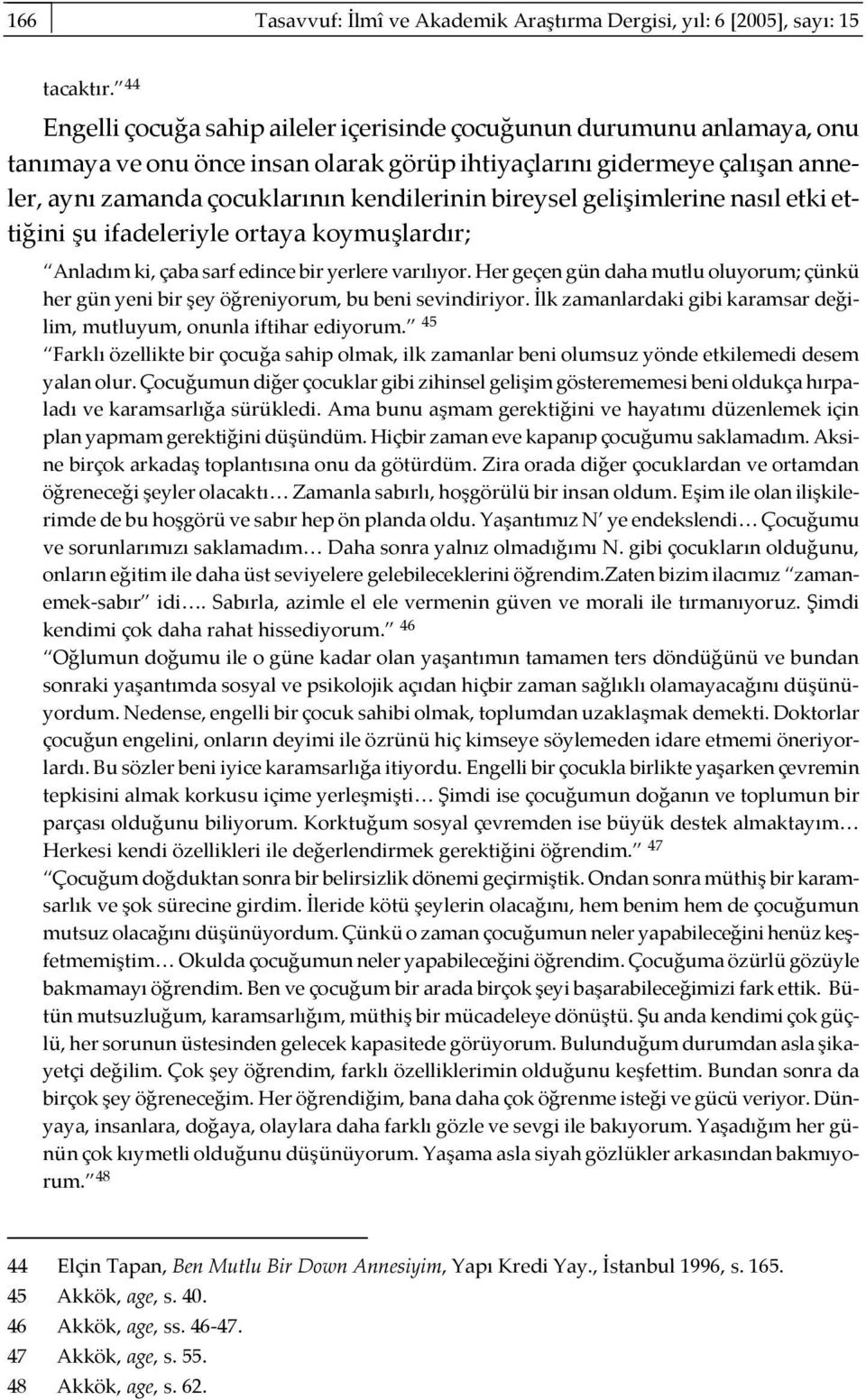 bireysel gelişimlerine nasıl etki ettiğini şu ifadeleriyle ortaya koymuşlardır; Anladım ki, çaba sarf edince bir yerlere varılıyor.