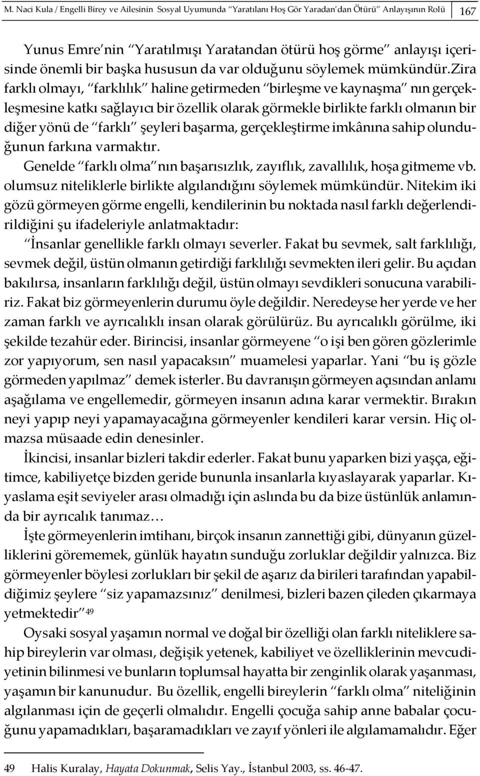 zira farklı olmayı, farklılık haline getirmeden birleşme ve kaynaşma nın gerçekleşmesine katkı sağlayıcı bir özellik olarak görmekle birlikte farklı olmanın bir diğer yönü de farklı şeyleri başarma,