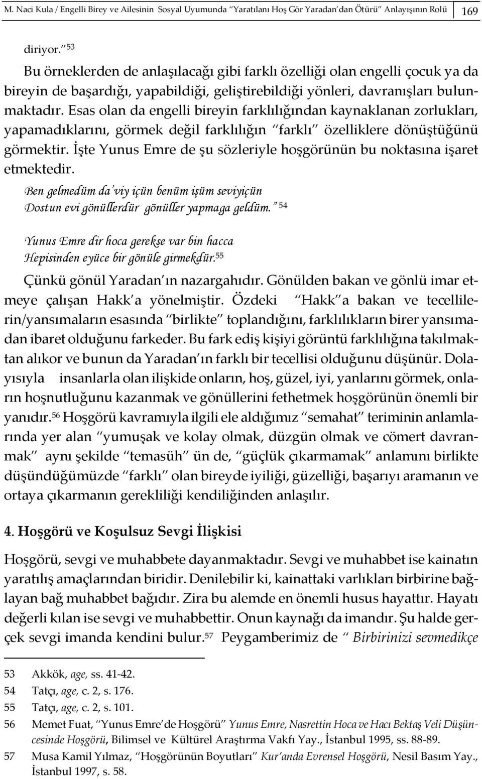 Esas olan da engelli bireyin farklılığından kaynaklanan zorlukları, yapamadıklarını, görmek değil farklılığın farklı özelliklere dönüştüğünü görmektir.