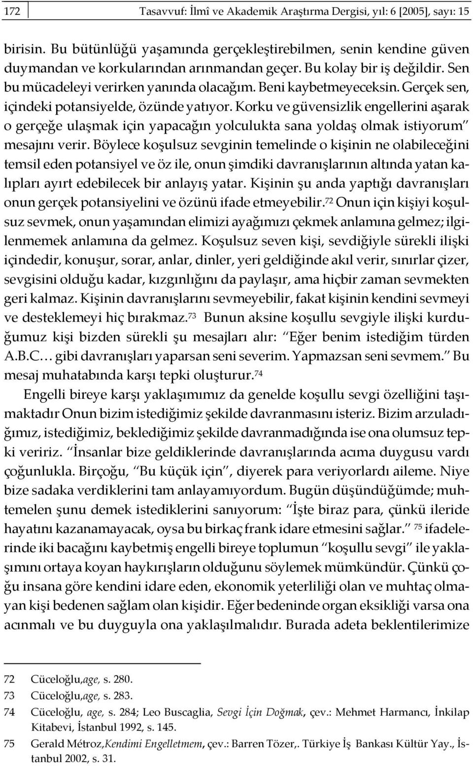 Korku ve güvensizlik engellerini aşarak o gerçeğe ulaşmak için yapacağın yolculukta sana yoldaş olmak istiyorum mesajını verir.