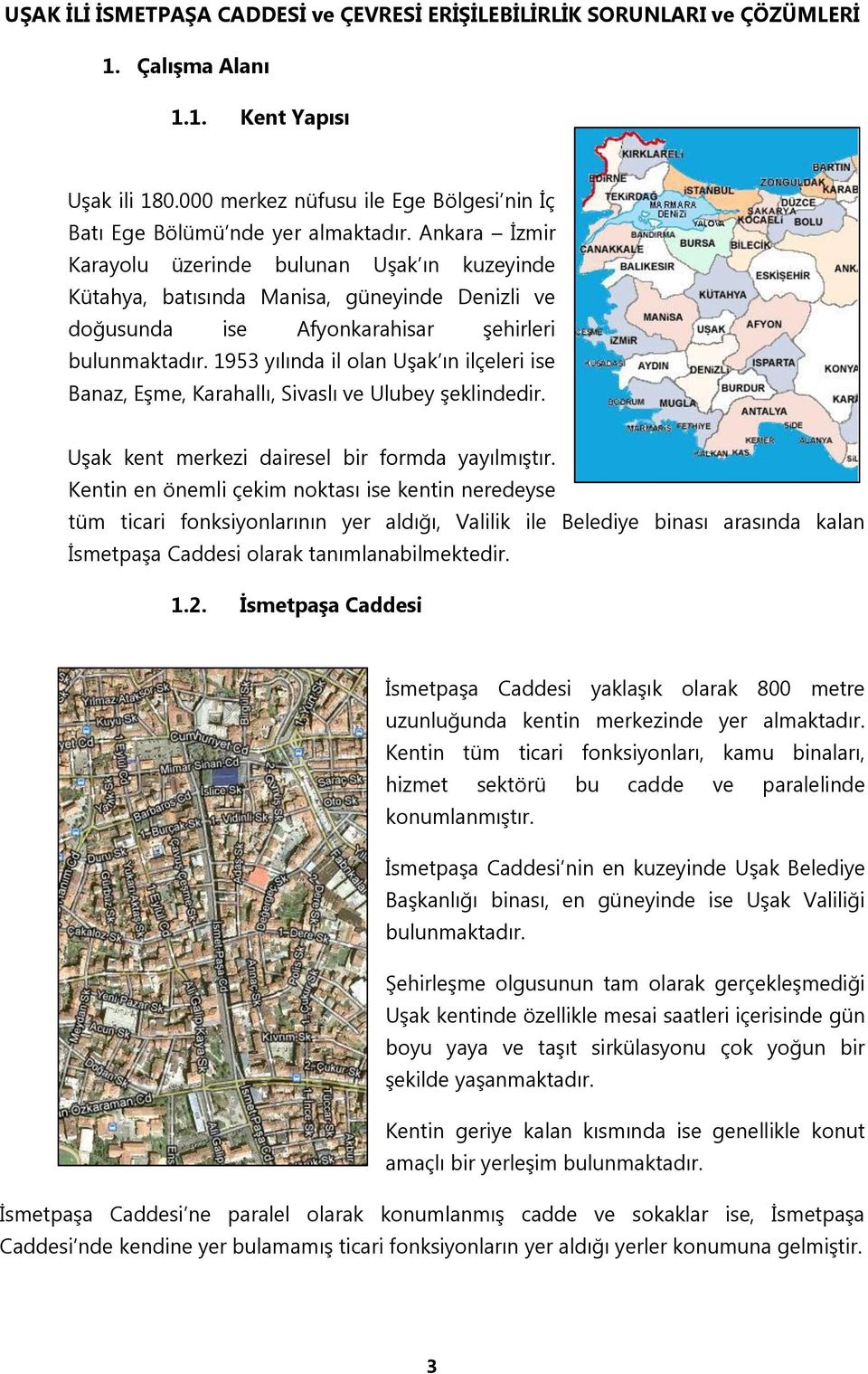 1953 yılında il olan Uşak ın ilçeleri ise Banaz, Eşme, Karahallı, Sivaslı ve Ulubey şeklindedir. Uşak kent merkezi dairesel bir formda yayılmıştır.