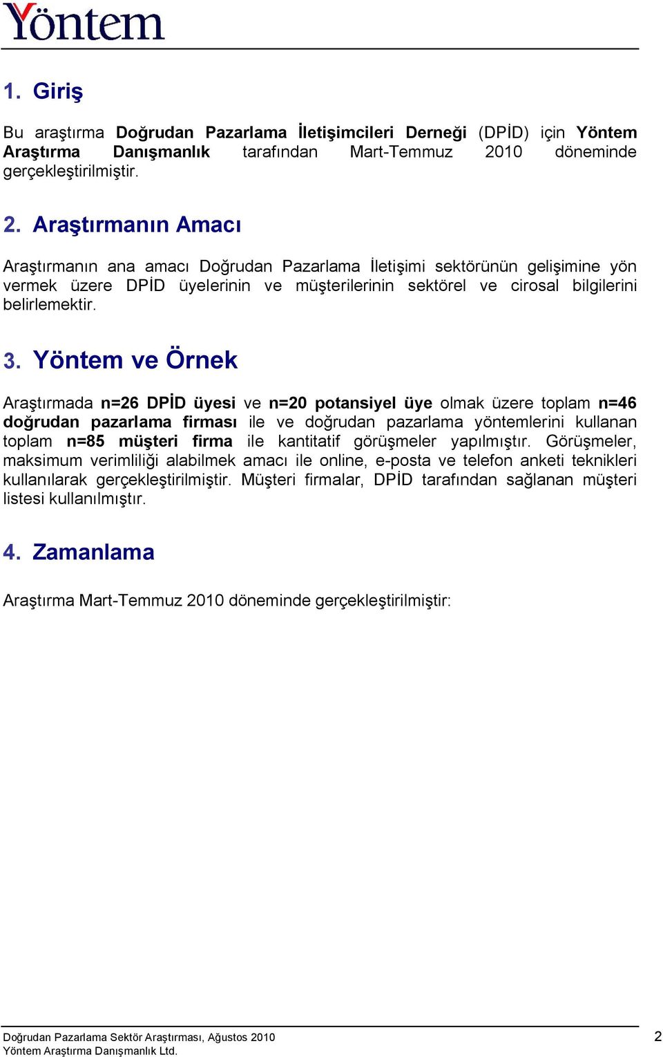 Araştırmanın Amacı Araştırmanın ana amacı Doğrudan Pazarlama İletişimi sektörünün gelişimine yön vermek üzere DPİD üyelerinin ve müşterilerinin sektörel ve cirosal bilgilerini belirlemektir. 3.