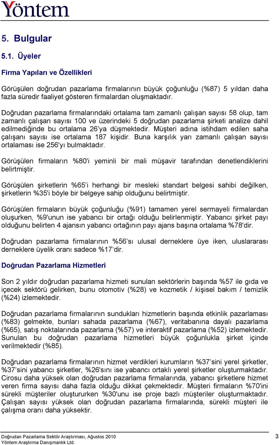 düşmektedir. Müşteri adına istihdam edilen saha çalışanı sayısı ise ortalama 187 kişidir. Buna karşılık yarı zamanlı çalışan sayısı ortalaması ise 256'yı bulmaktadır.