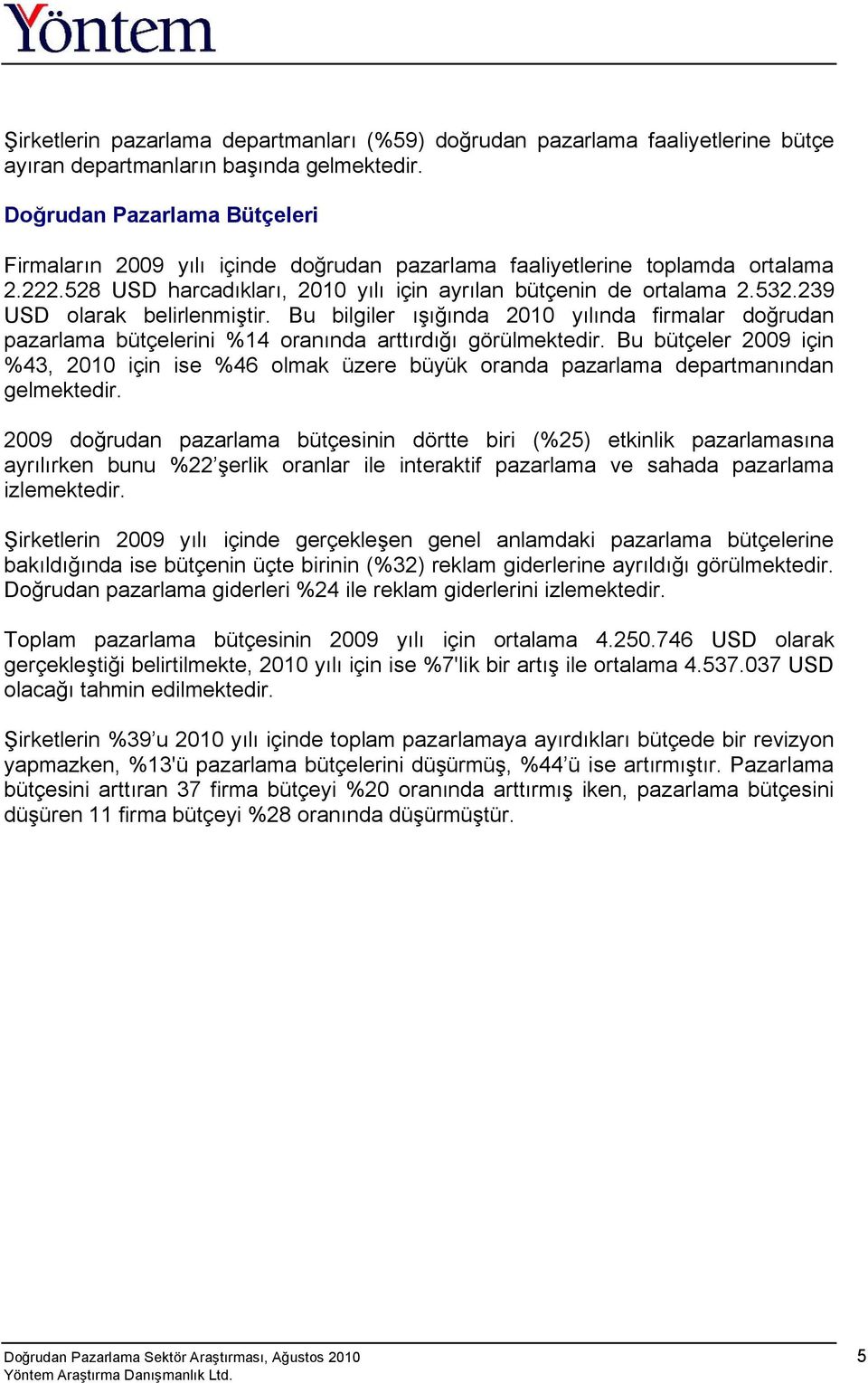 239 USD olarak belirlenmiştir. Bu bilgiler ışığında 2010 yılında firmalar doğrudan pazarlama bütçelerini %14 oranında arttırdığı görülmektedir.