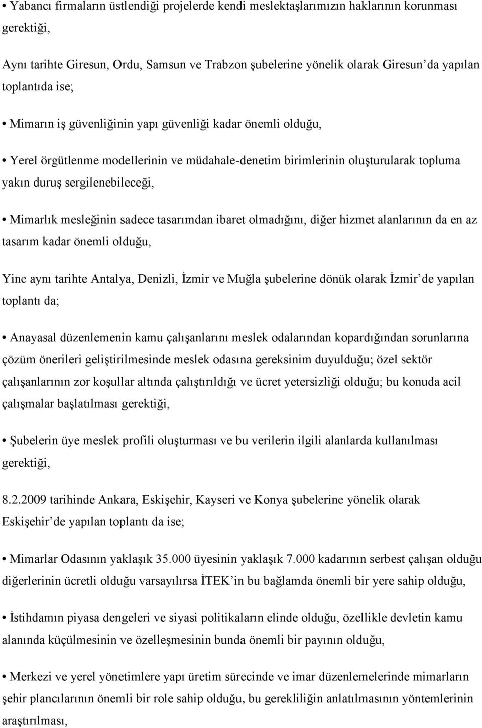 mesleğinin sadece tasarımdan ibaret olmadığını, diğer hizmet alanlarının da en az tasarım kadar önemli olduğu, Yine aynı tarihte Antalya, Denizli, İzmir ve Muğla şubelerine dönük olarak İzmir de