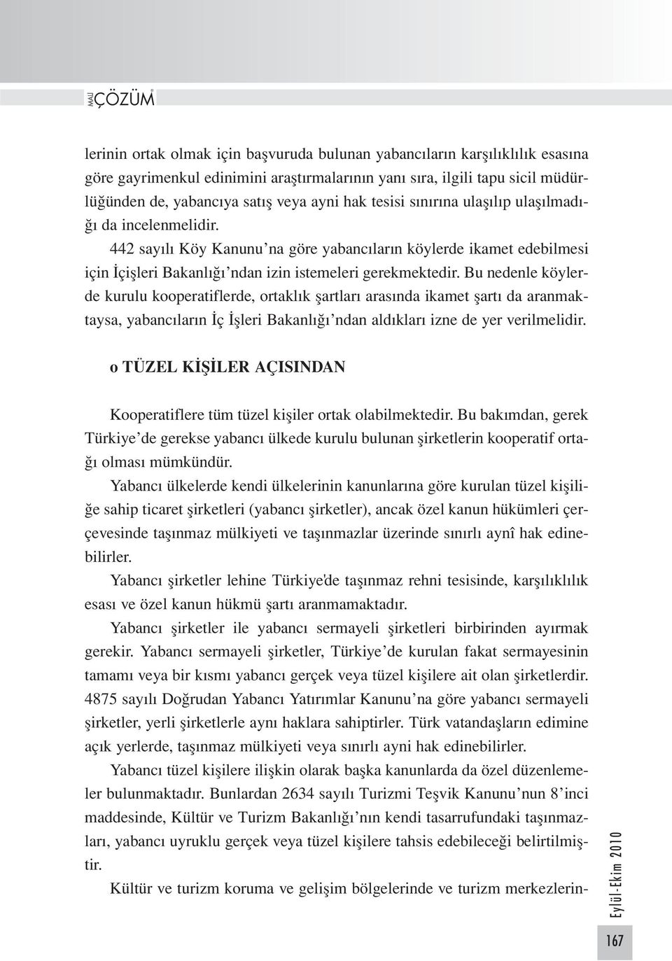 Bu nedenle köylerde kurulu kooperatiflerde, ortaklık şartları arasında ikamet şartı da aranmaktaysa, yabancıların İç İşleri Bakanlığı ndan aldıkları izne de yer verilmelidir.