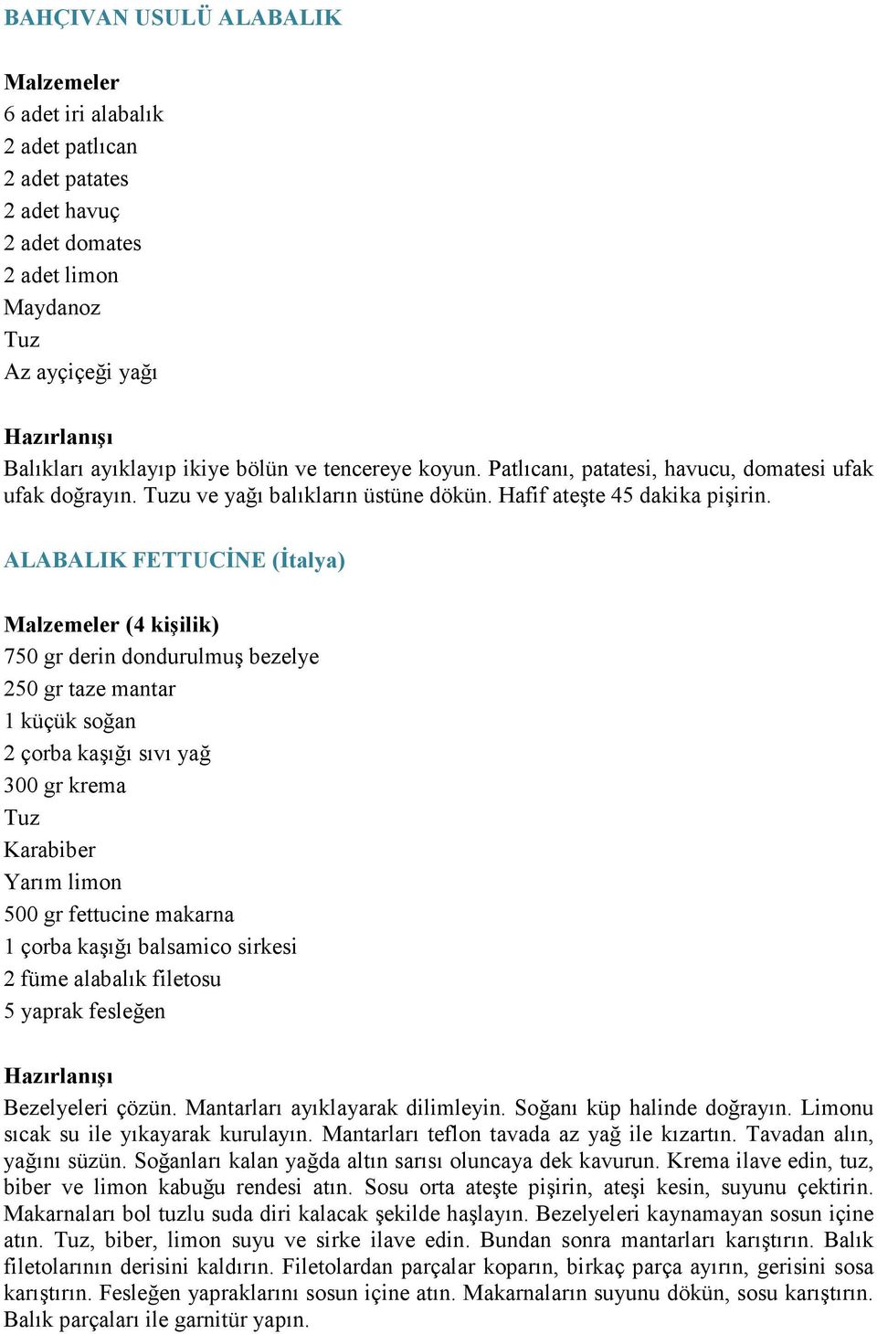 ALABALIK FETTUCĐNE (Đtalya) (4 kişilik) 750 gr derin dondurulmuş bezelye 250 gr taze mantar 1 küçük soğan 2 çorba kaşığı sıvı yağ 300 gr krema Karabiber Yarım limon 500 gr fettucine makarna 1 çorba