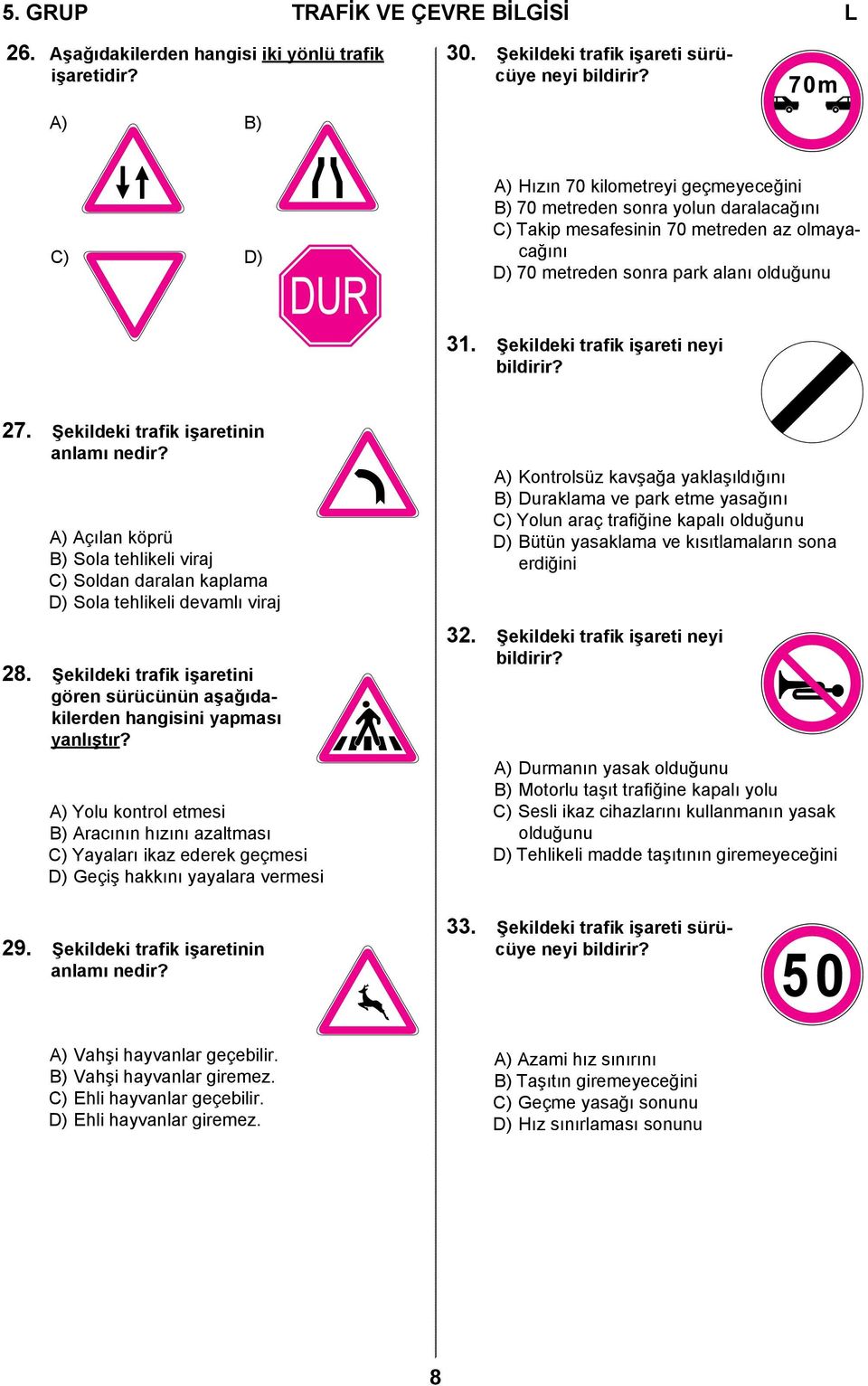 Şekildeki trafik işareti neyi bildirir? 27. Şekildeki trafik işaretinin anlamı nedir? A) Açılan köprü B) Sola tehlikeli viraj C) Soldan daralan kaplama D) Sola tehlikeli devamlı viraj 28.