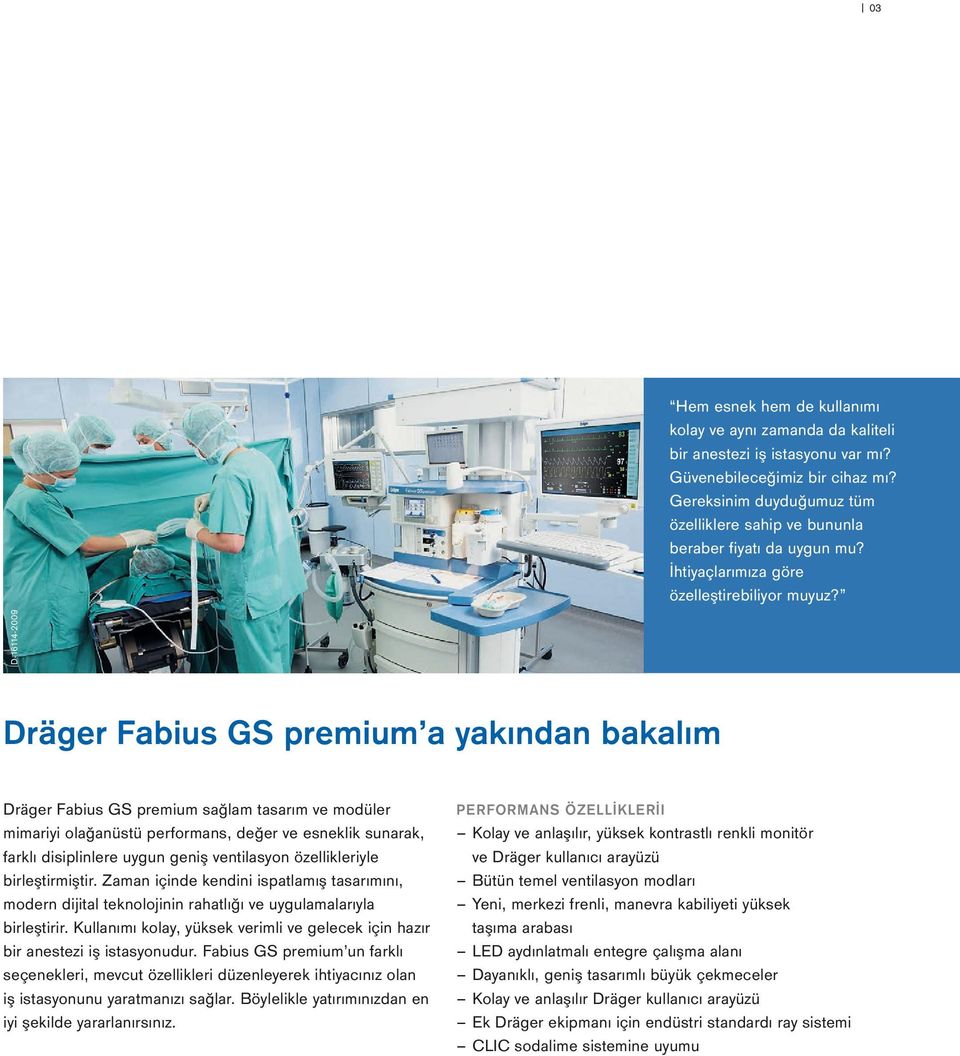 D-16114-2009 Dräger Fabius GS premium a yakından bakalım Dräger Fabius GS premium sağlam tasarım ve modüler mimariyi olağanüstü performans, değer ve esneklik sunarak, farklı disiplinlere uygun geniş