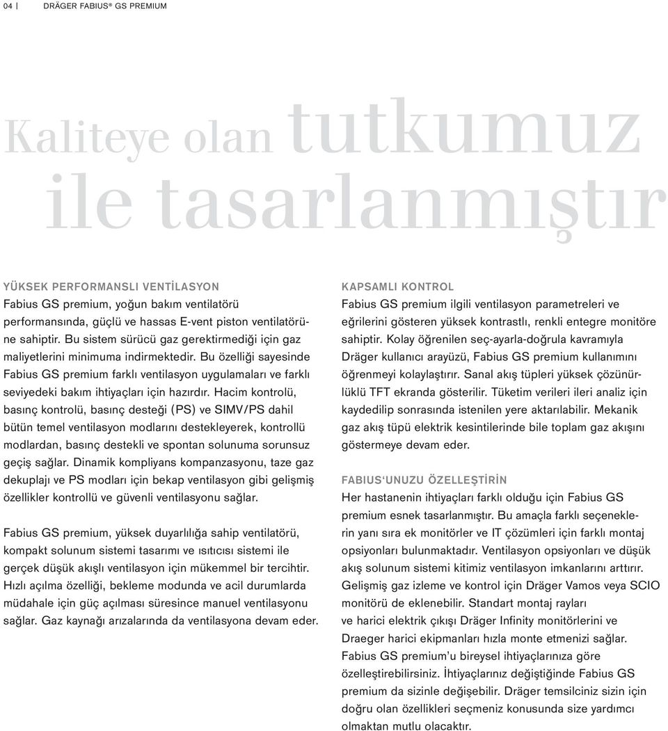 Bu özelliği sayesinde Fabius GS premium farklı ventilasyon uygulamaları ve farklı seviyedeki bakım ihtiyaçları için hazırdır.