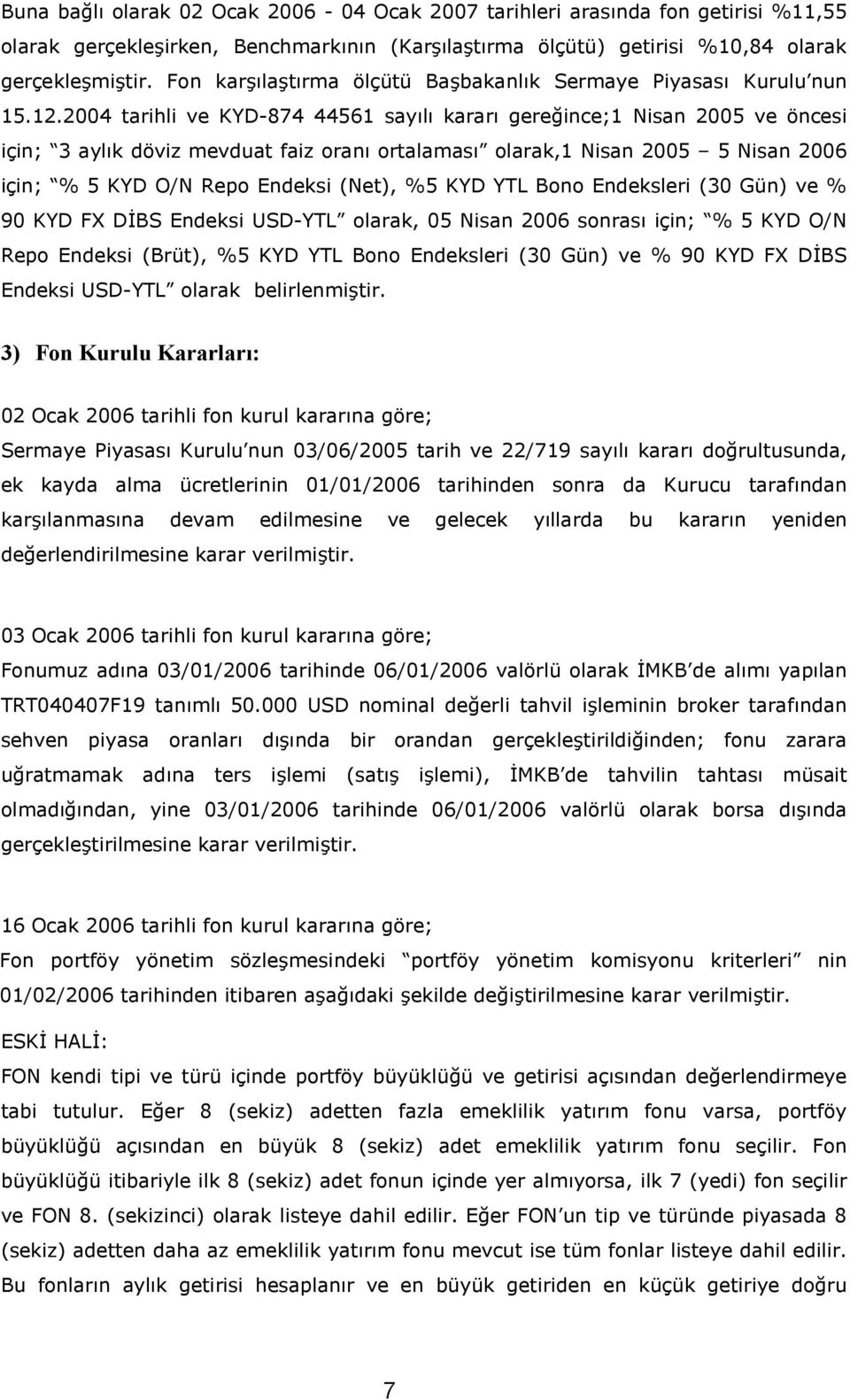 ince;1 Nisan 2005 ve öncesi için; 3 aylk döviz mevduat faiz oran ortalamas olarak,1 Nisan 2005 5 Nisan 2006 için; % 5 KYD O/N Repo Endeksi (Net), %5 KYD YTL Bono Endeksleri (30 Gün) ve % 90 KYD FX