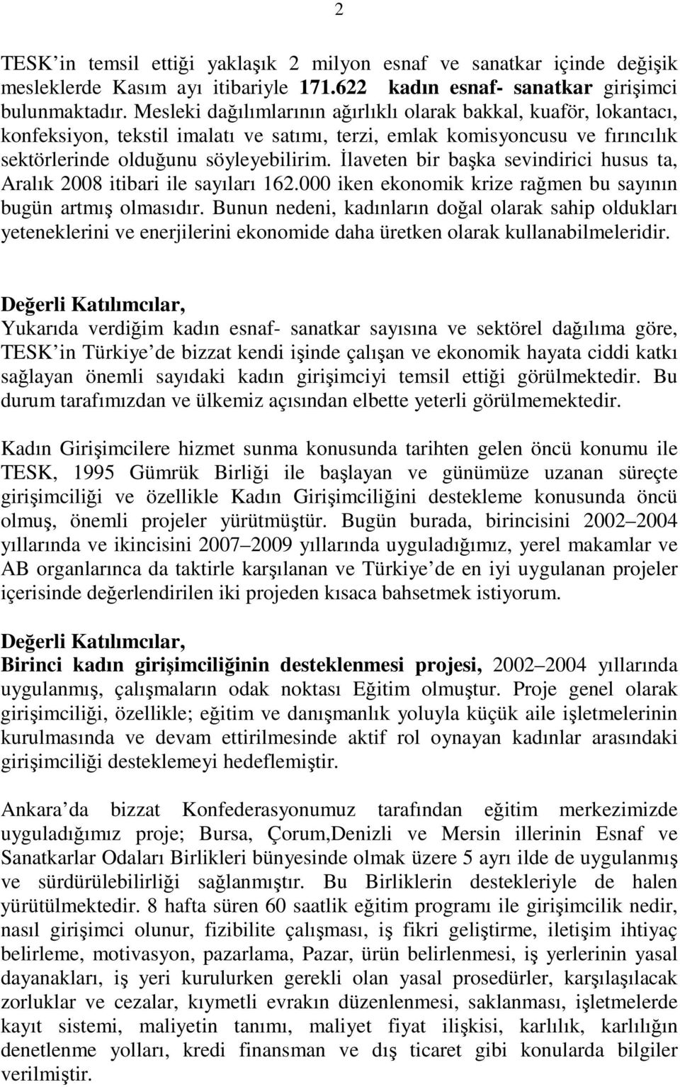 Đlaveten bir başka sevindirici husus ta, Aralık 2008 itibari ile sayıları 162.000 iken ekonomik krize rağmen bu sayının bugün artmış olmasıdır.