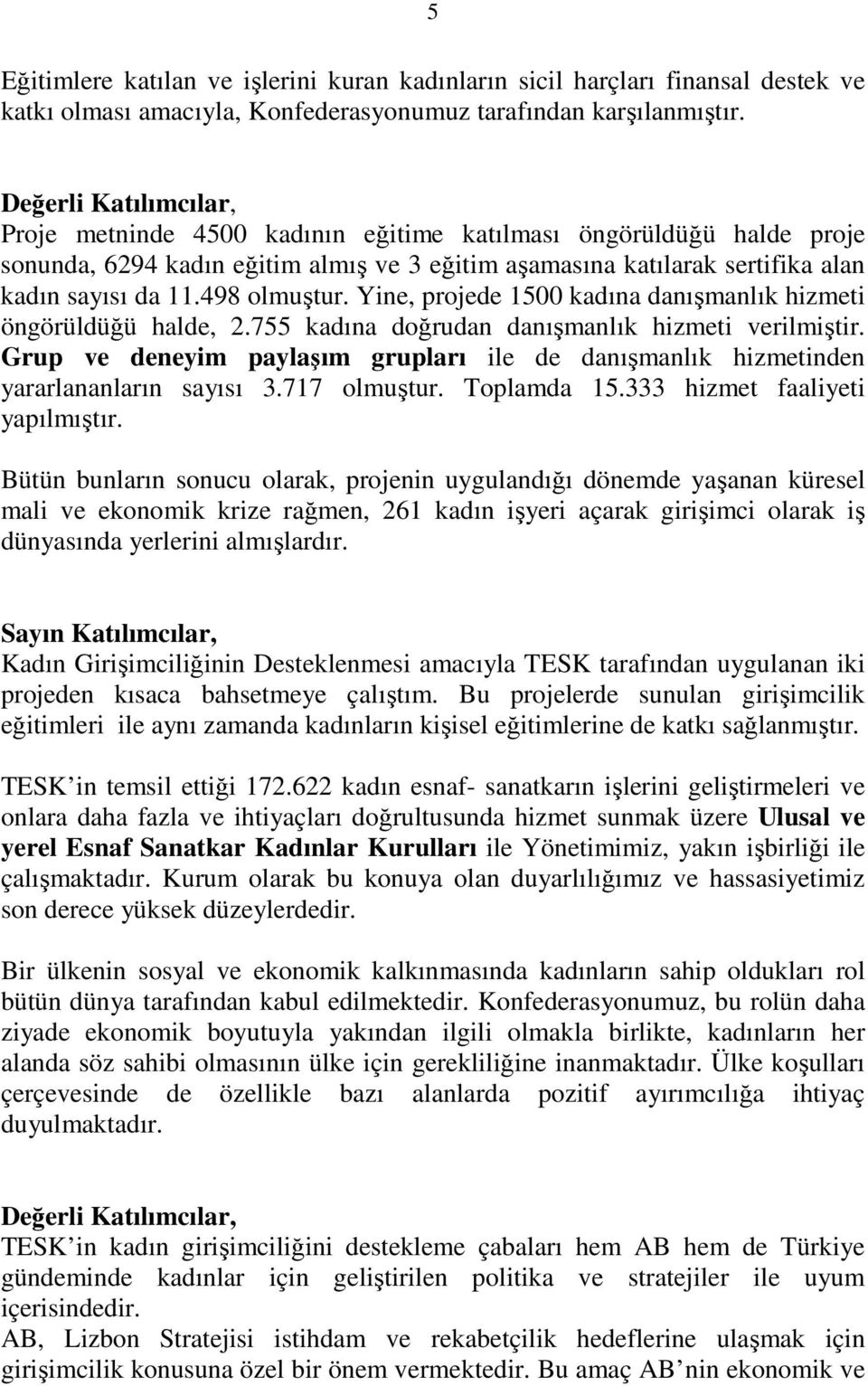 Yine, projede 1500 kadına danışmanlık hizmeti öngörüldüğü halde, 2.755 kadına doğrudan danışmanlık hizmeti verilmiştir.