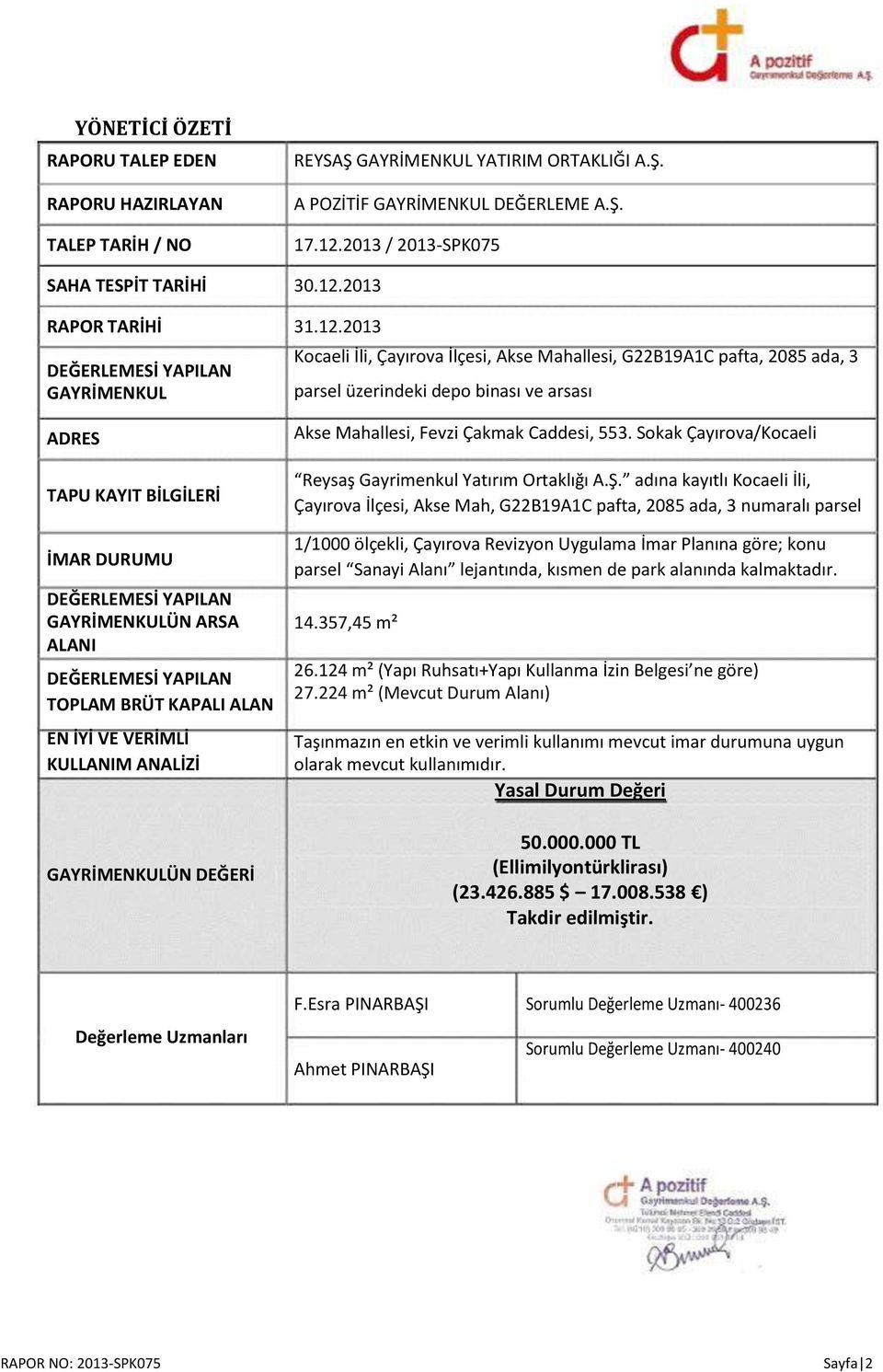 Ş. 17.12.2013 / 2013-SPK075 30.12.2013 31.12.2013 Kocaeli İli, Çayırova İlçesi, Akse Mahallesi, G22B19A1C pafta, 2085 ada, 3 parsel üzerindeki depo binası ve arsası Akse Mahallesi, Fevzi Çakmak Caddesi, 553.