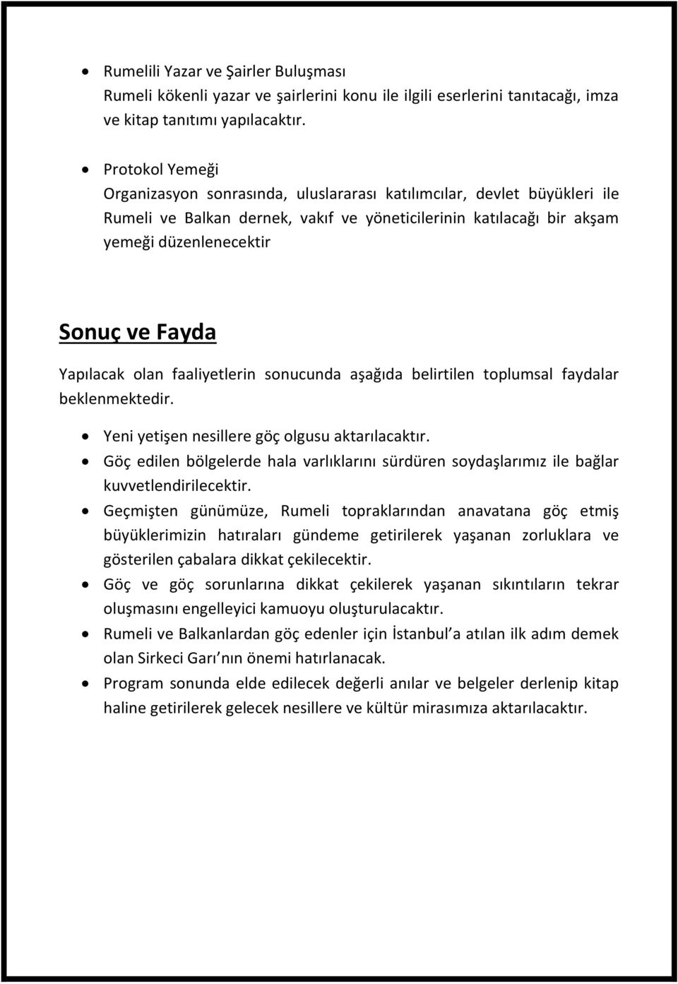 Yapılacak olan faaliyetlerin sonucunda aşağıda belirtilen toplumsal faydalar beklenmektedir. Yeni yetişen nesillere göç olgusu aktarılacaktır.