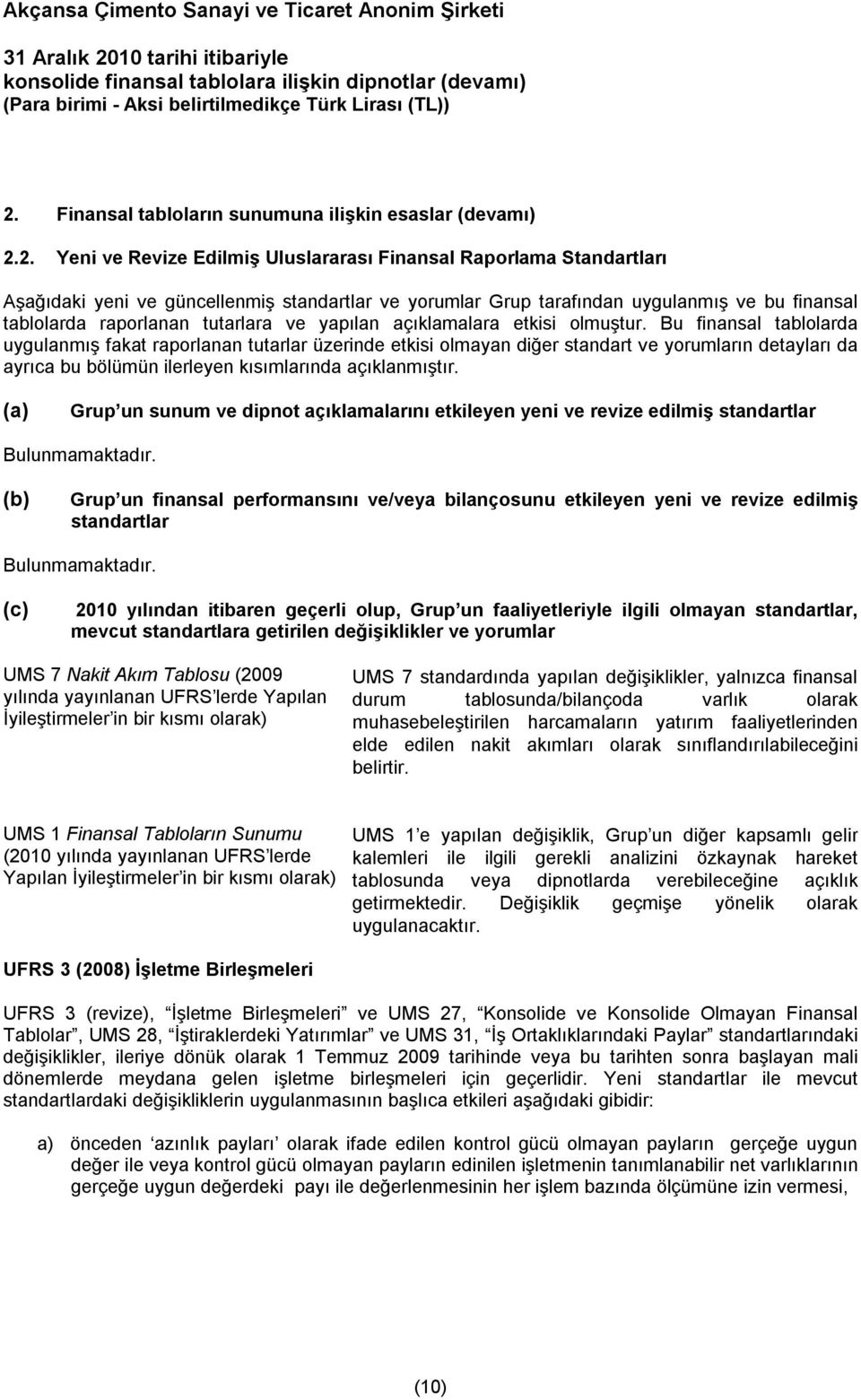 Bu finansal tablolarda uygulanmış fakat raporlanan tutarlar üzerinde etkisi olmayan diğer standart ve yorumların detayları da ayrıca bu bölümün ilerleyen kısımlarında açıklanmıştır.