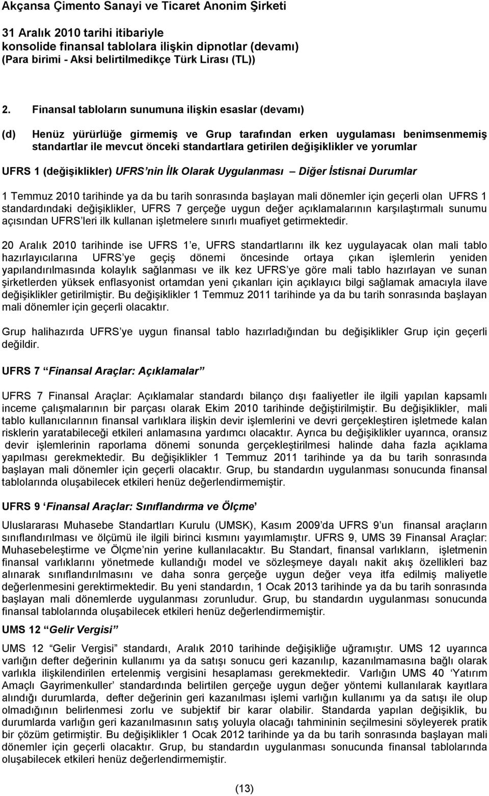 UFRS 1 standardındaki değişiklikler, UFRS 7 gerçeğe uygun değer açıklamalarının karşılaştırmalı sunumu açısından UFRS leri ilk kullanan işletmelere sınırlı muafiyet getirmektedir.