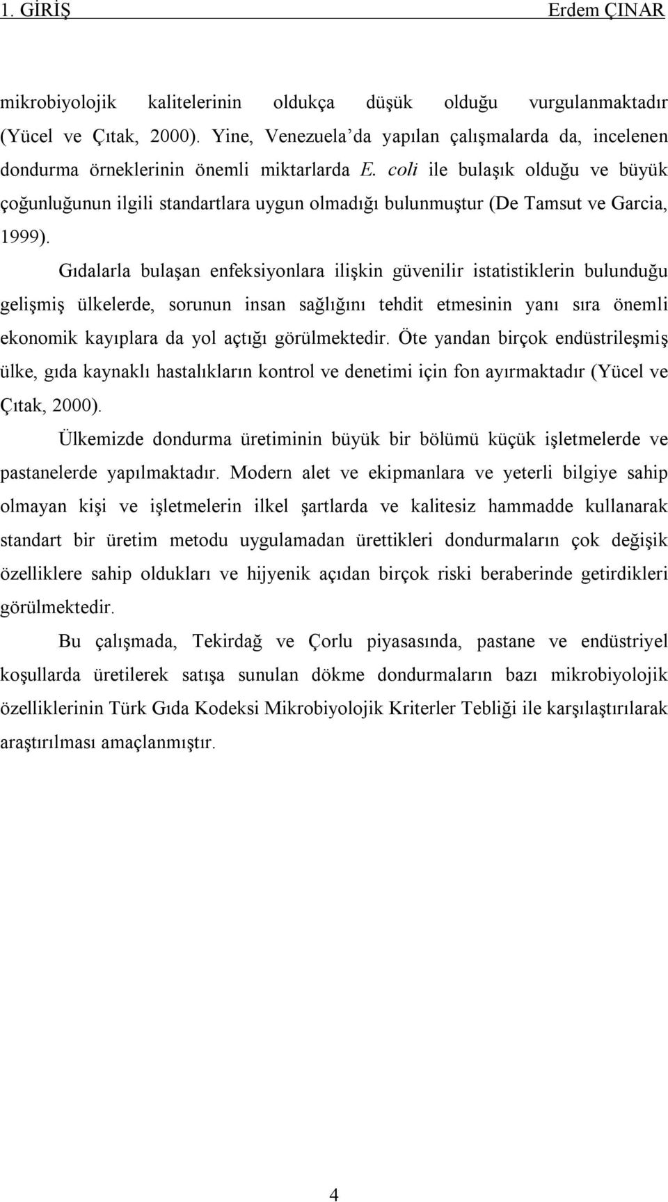 coli ile bulaşık olduğu ve büyük çoğunluğunun ilgili standartlara uygun olmadığı bulunmuştur (De Tamsut ve Garcia, 1999).