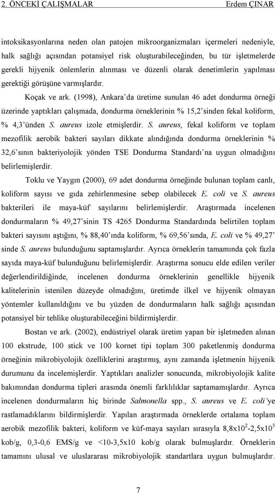 (1998), Ankara da üretime sunulan 46 adet dondurma örneği üzerinde yaptıkları çalışmada, dondurma örneklerinin % 15,2 sinden fekal koliform, % 4,3 ünden S.