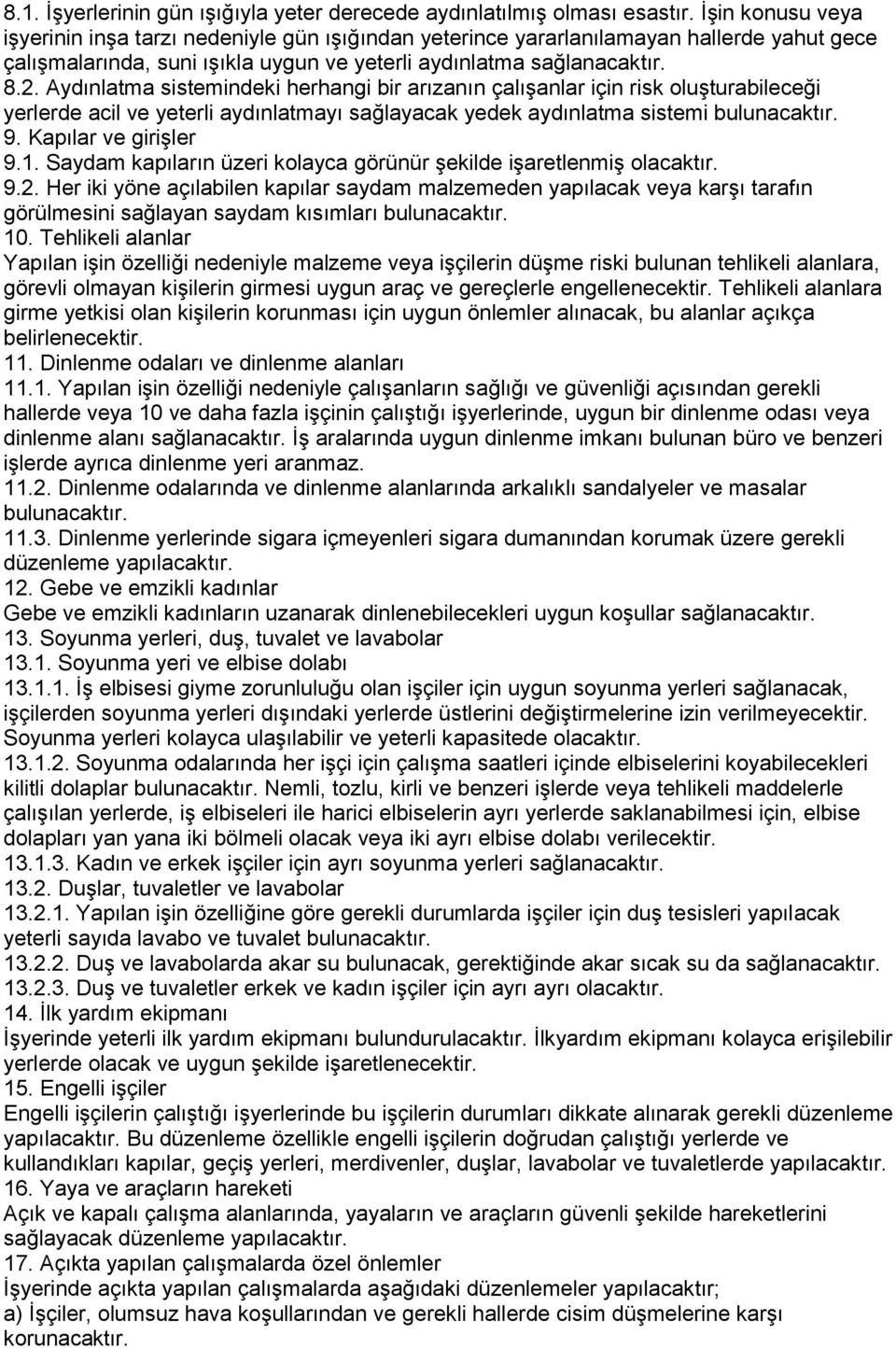 Aydınlatma sistemindeki herhangi bir arızanın çalıģanlar için risk oluģturabileceği yerlerde acil ve yeterli aydınlatmayı sağlayacak yedek aydınlatma sistemi bulunacaktır. 9. Kapılar ve giriģler 9.1.