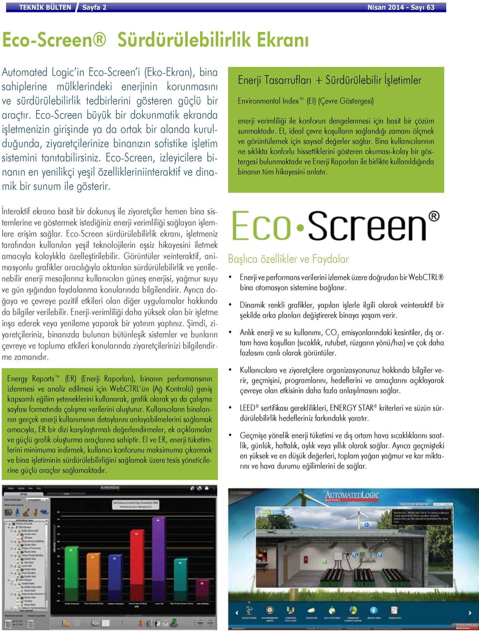Eco-Screen büyük bir dokunmatik ekranda işletmenizin girişinde ya da ortak bir alanda kurulduğunda, ziyaretçilerinize binanızın sofistike işletim sistemini tanıtabilirsiniz.