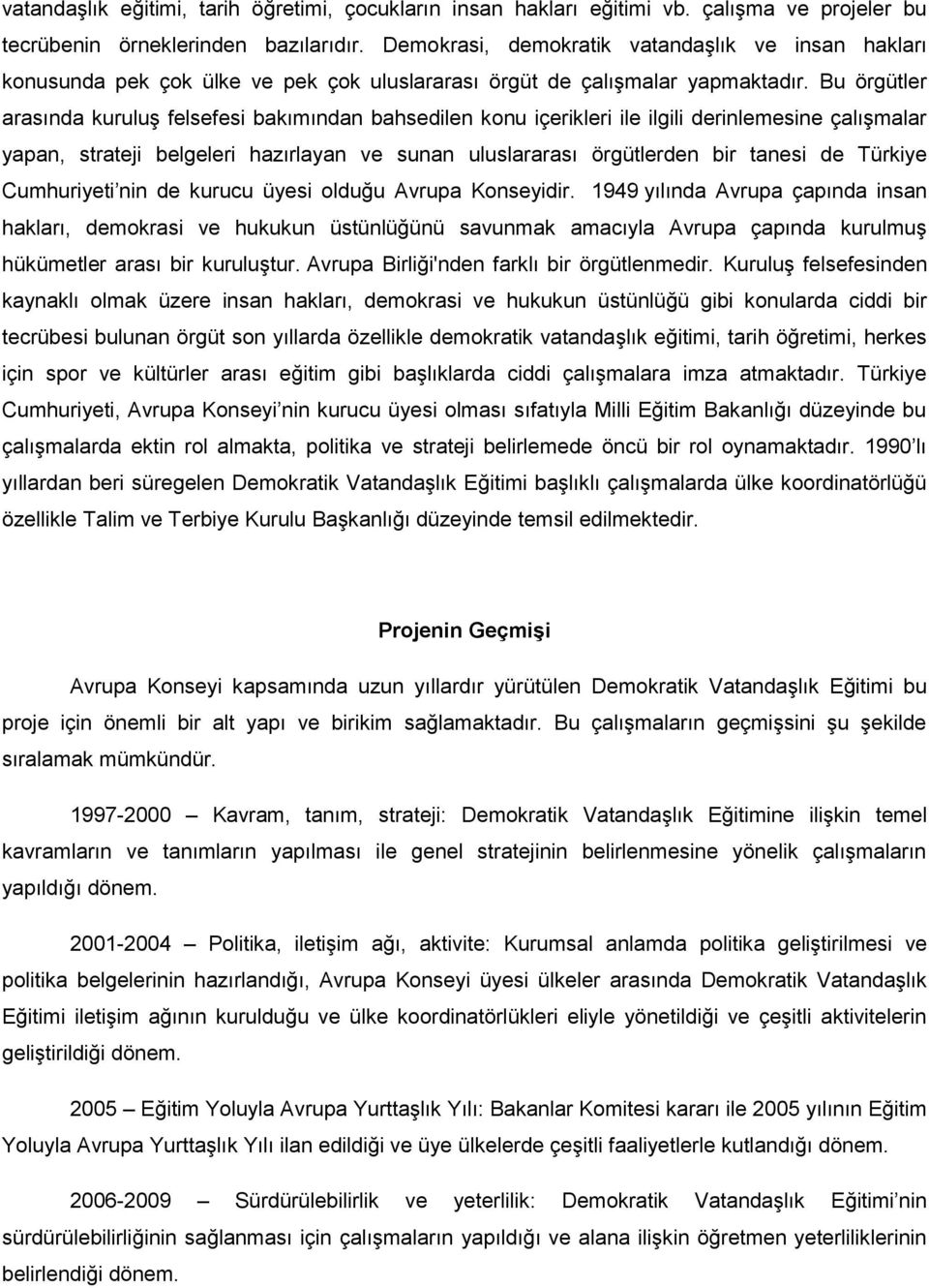 Bu örgütler arasında kuruluş felsefesi bakımından bahsedilen konu içerikleri ile ilgili derinlemesine çalışmalar yapan, strateji belgeleri hazırlayan ve sunan uluslararası örgütlerden bir tanesi de