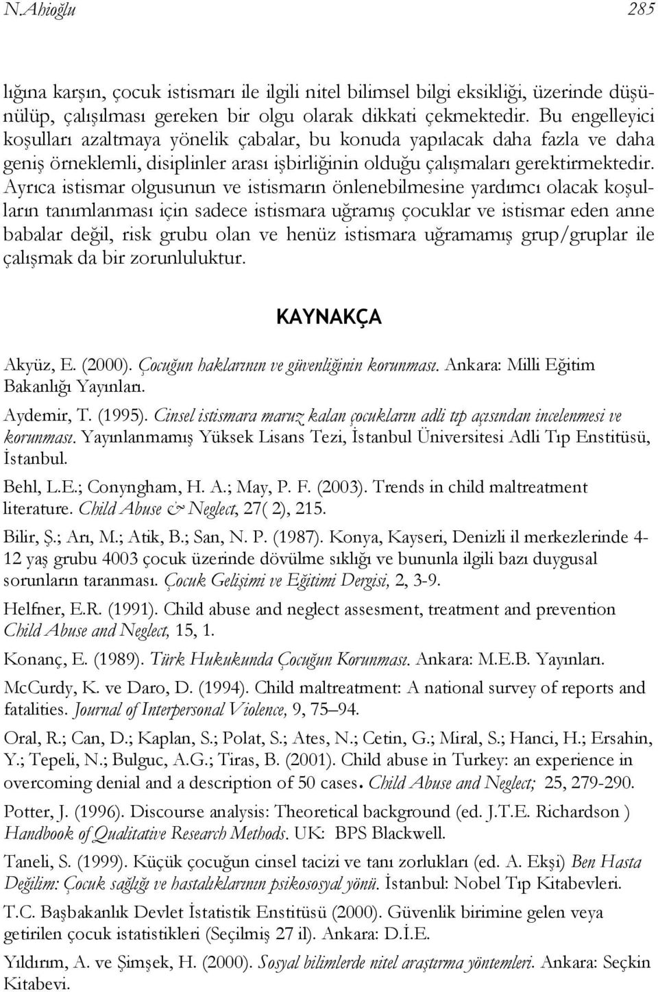 Ayrıca istismar olgusunun ve istismarın önlenebilmesine yardımcı olacak koşulların tanımlanması için sadece istismara uğramış çocuklar ve istismar eden anne babalar değil, risk grubu olan ve henüz