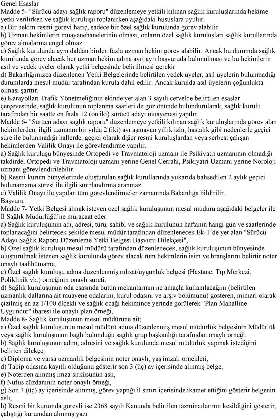 b) Uzman hekimlerin muayenehanelerinin olması, onların özel sağlık kuruluşları sağlık kurullarında görev almalarına engel olmaz.