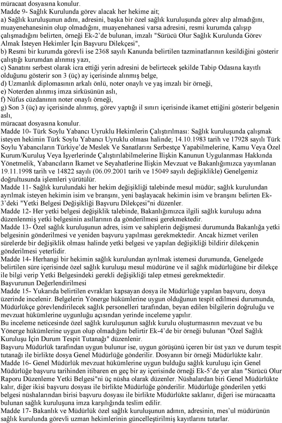 varsa adresini, resmi kurumda çalışıp çalışmadığını belirten, örneği Ek-2 de bulunan, imzalı "Sürücü Olur Sağlık Kurulunda Görev Almak İsteyen Hekimler İçin Başvuru Dilekçesi", b) Resmi bir kurumda