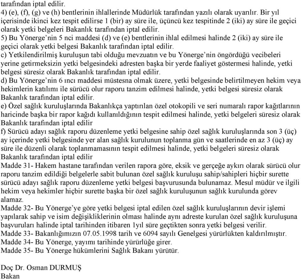 5) Bu Yönerge nin 5 nci maddesi (d) ve (e) bentlerinin ihlal edilmesi halinde 2 (iki) ay süre ile geçici olarak yetki belgesi Bakanlık tarafından iptal edilir.