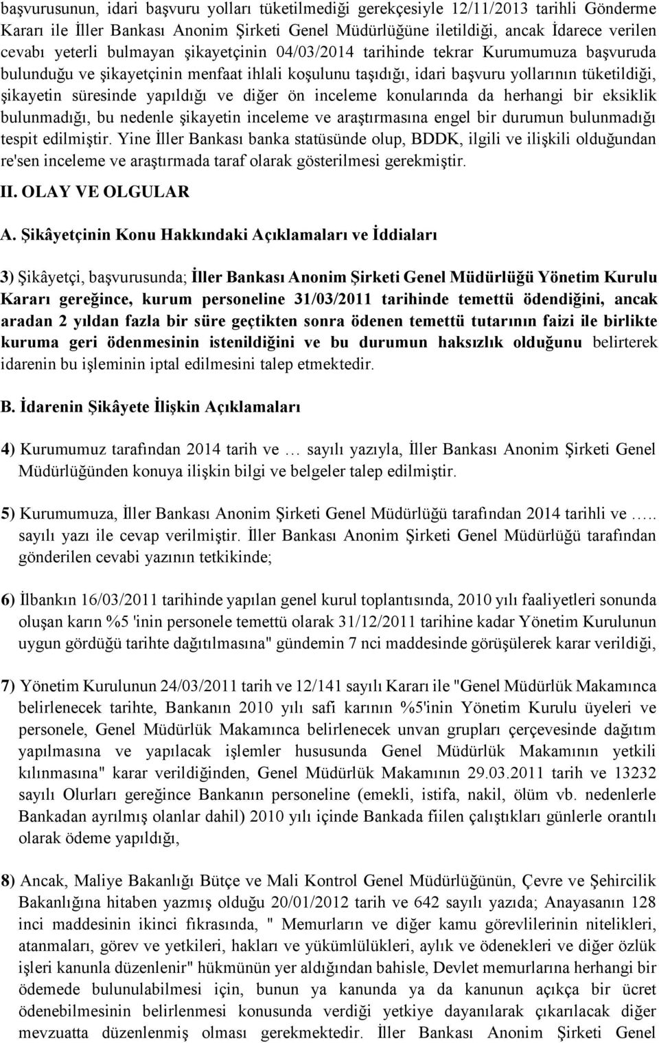 ve diğer ön inceleme konularında da herhangi bir eksiklik bulunmadığı, bu nedenle şikayetin inceleme ve araştırmasına engel bir durumun bulunmadığı tespit edilmiştir.