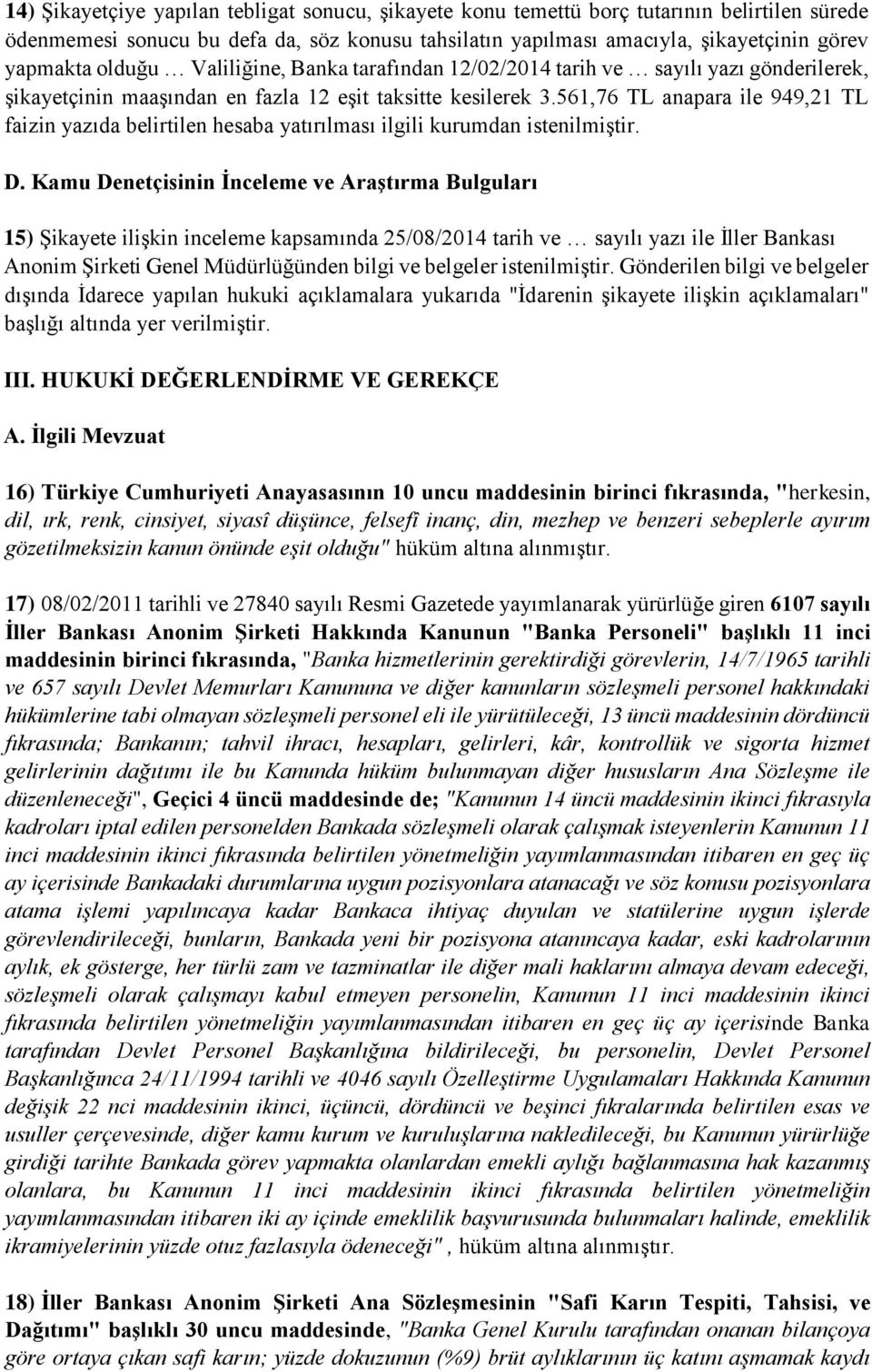 561,76 TL anapara ile 949,21 TL faizin yazıda belirtilen hesaba yatırılması ilgili kurumdan istenilmiştir. D.