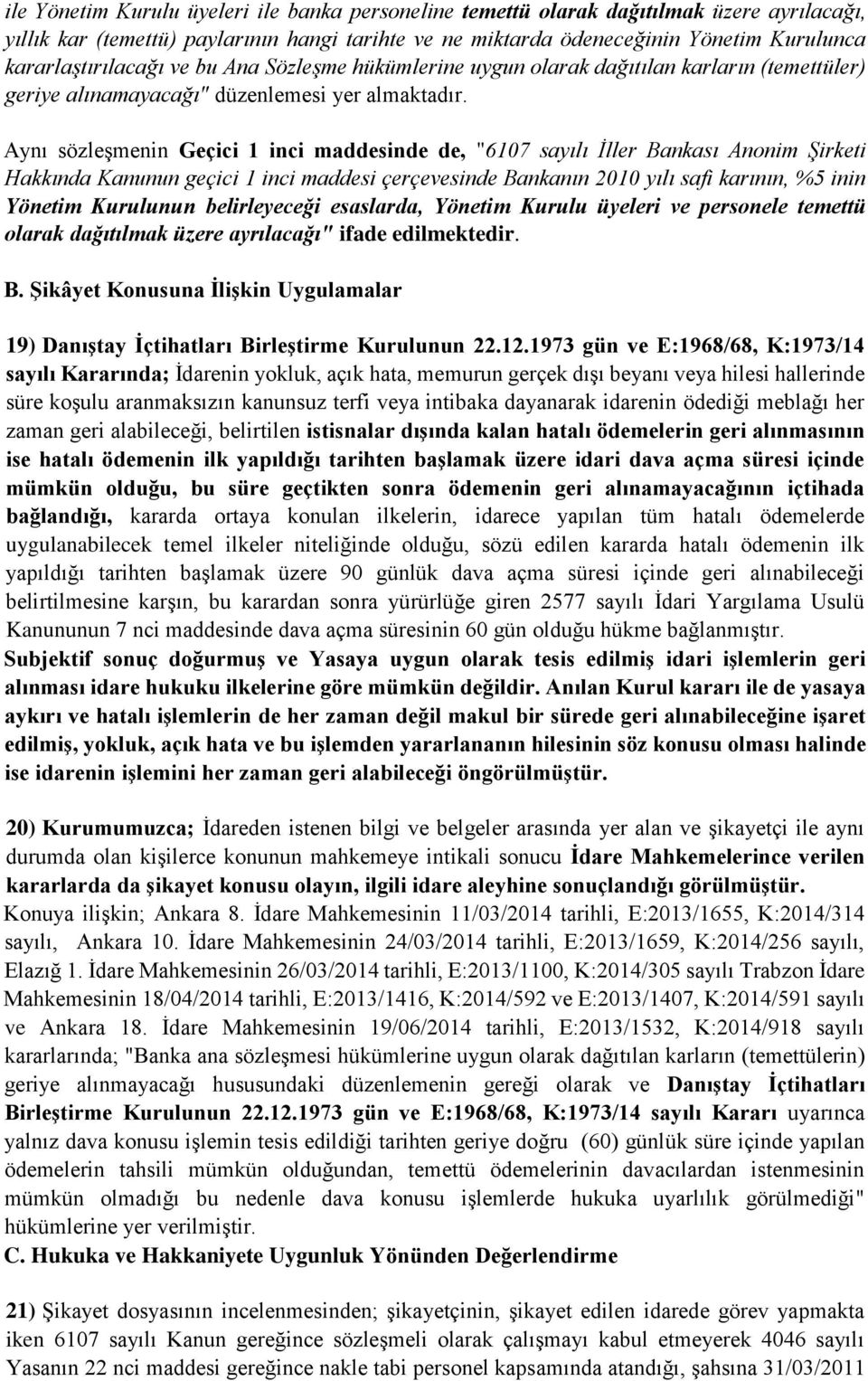 Aynı sözleşmenin Geçici 1 inci maddesinde de, "6107 sayılı İller Bankası Anonim Şirketi Hakkında Kanunun geçici 1 inci maddesi çerçevesinde Bankanın 2010 yılı safi karının, %5 inin Yönetim Kurulunun