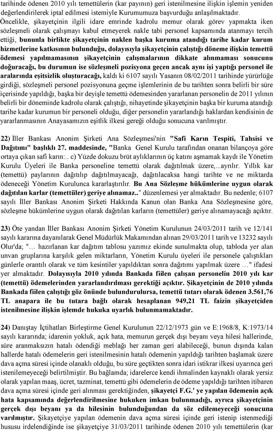 birlikte şikayetçinin naklen başka kuruma atandığı tarihe kadar kurum hizmetlerine katkısının bulunduğu, dolayısıyla şikayetçinin çalıştığı döneme ilişkin temettü ödemesi yapılmamasının şikayetçinin