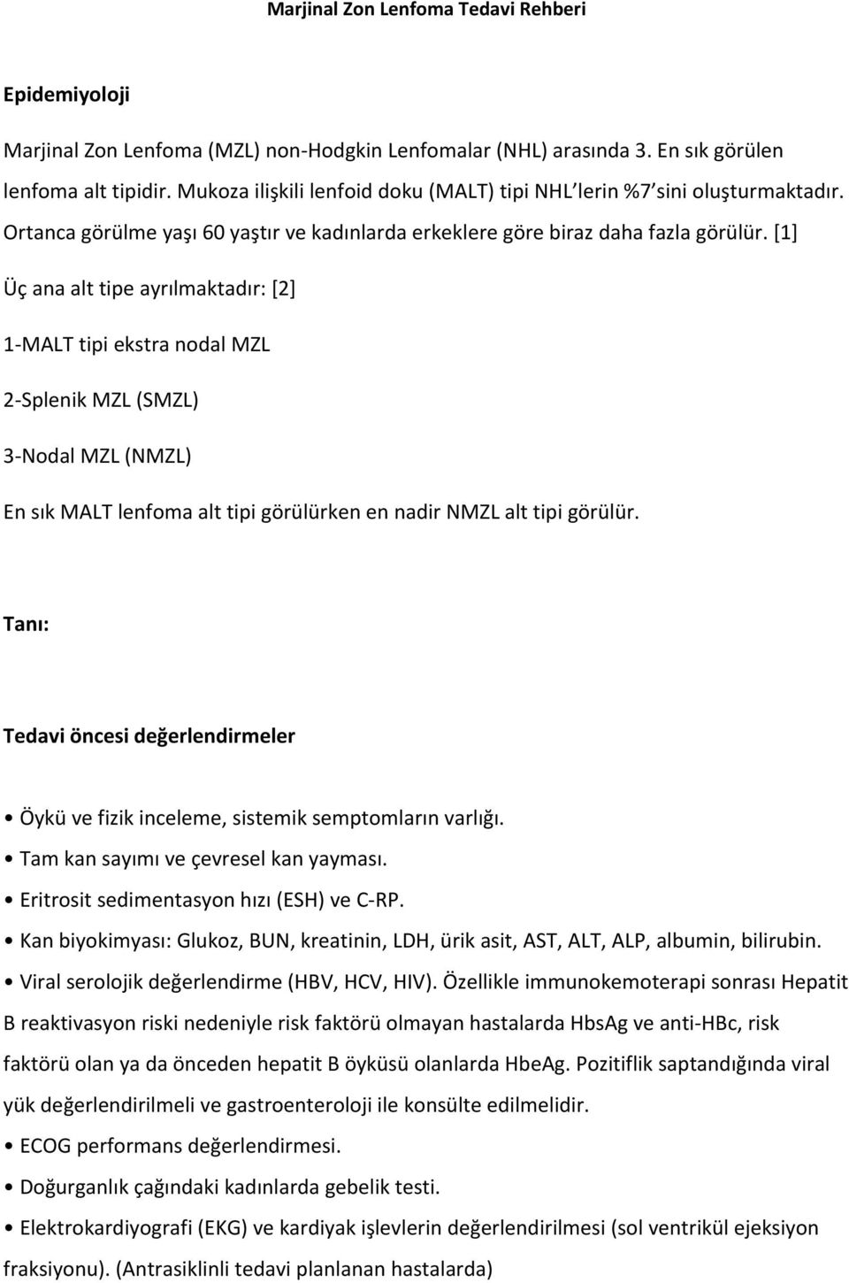 [1] Üç ana alt tipe ayrılmaktadır: [2] 1 MALT tipi ekstra nodal MZL 2 Splenik MZL (SMZL) 3 Nodal MZL (NMZL) En sık MALT lenfoma alt tipi görülürken en nadir NMZL alt tipi görülür.