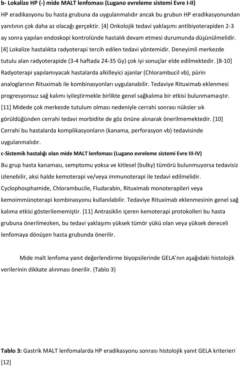 [4] Lokalize hastalıkta radyoterapi tercih edilen tedavi yöntemidir. Deneyimli merkezde tutulu alan radyoterapide (3 4 haftada 24 35 Gy) çok iyi sonuçlar elde edilmektedir.